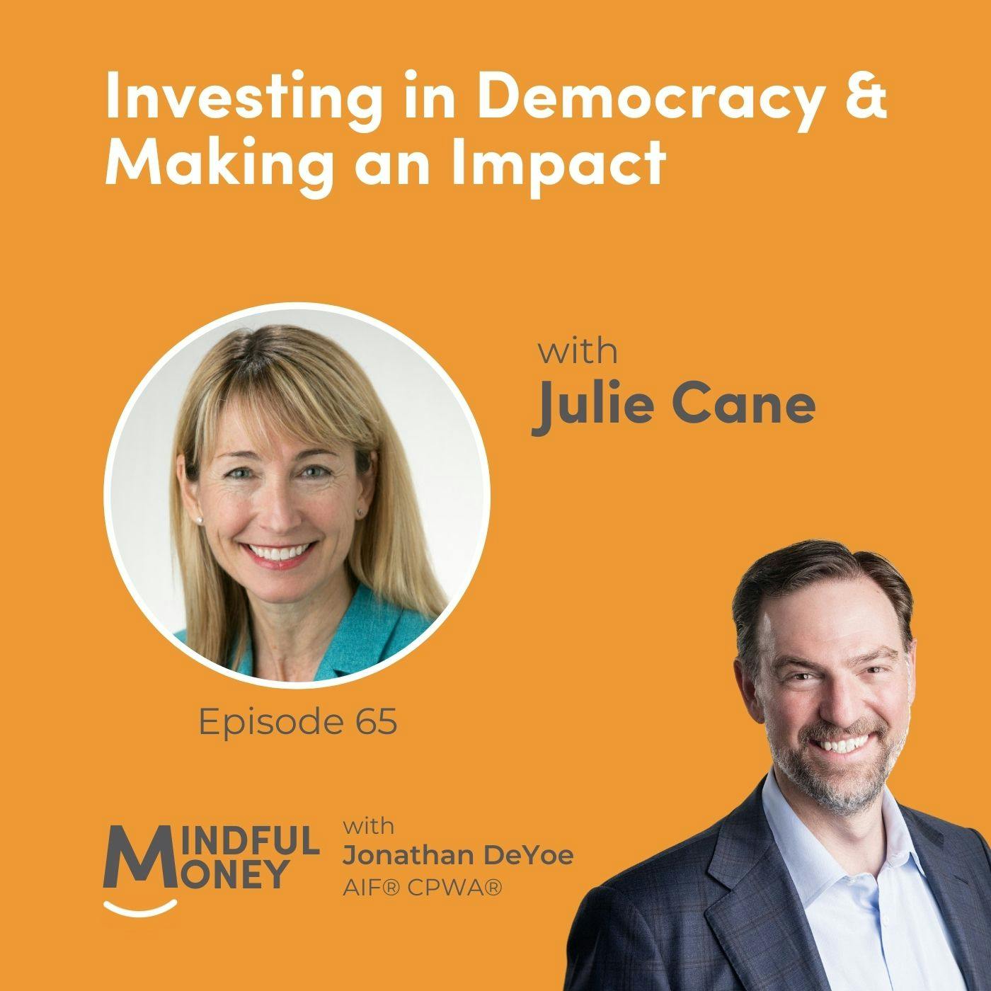 065: Julie Cane - Investing in Democracy & Making an Impact 065: Julie Cane - Investing in Democracy & Making an Impact