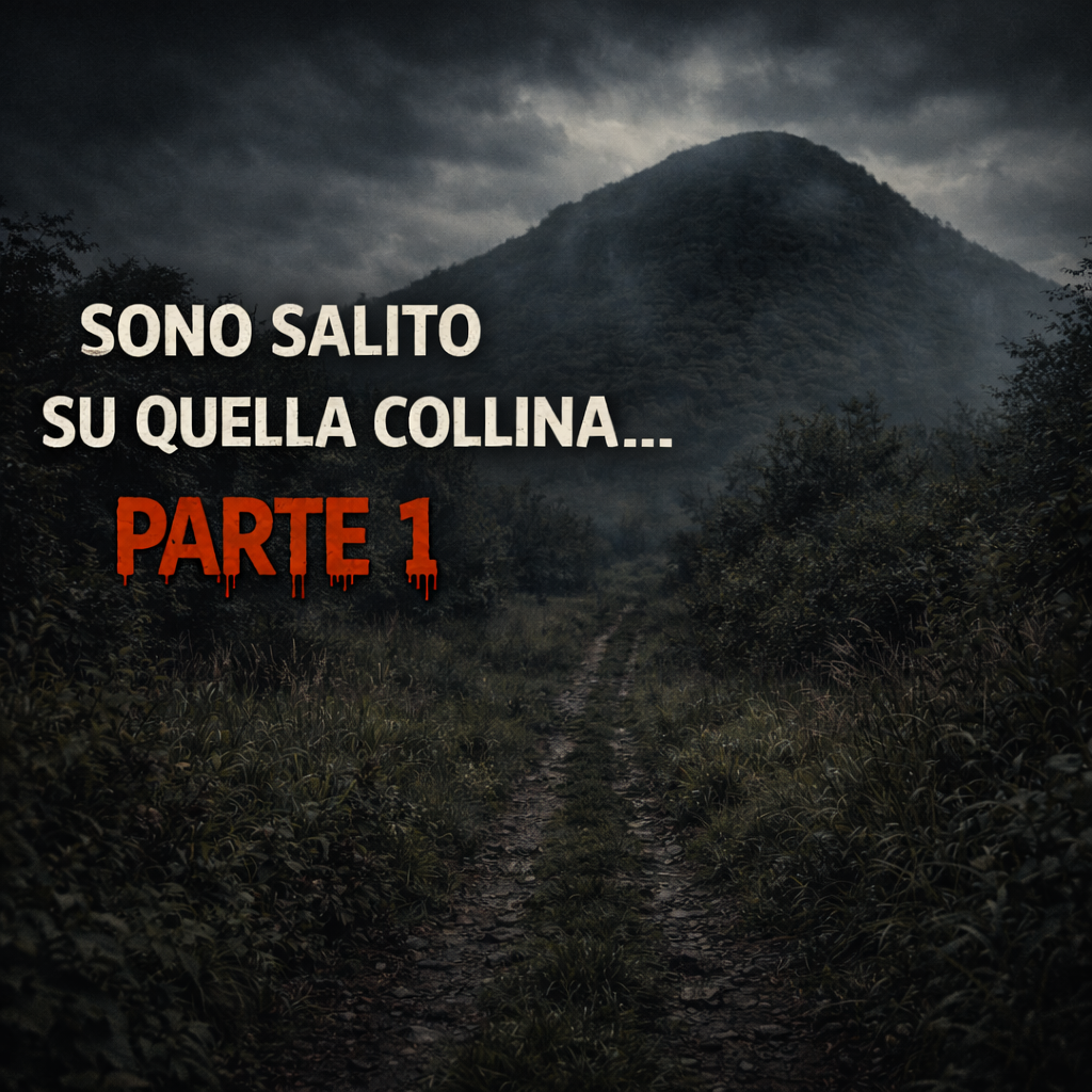 Sono Salito su Quella Collina… e Ora So Perché Tutti Ne Hanno Paura - Racconti Horror - Parte 1