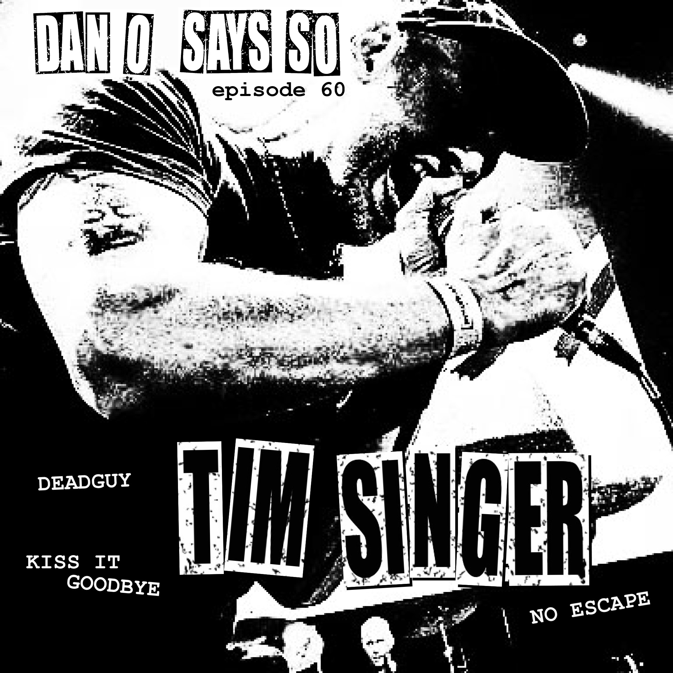 Dan O Says So, Episode 60: Tim Singer (Deadguy, Kiss It Goodbye, No Escape) episode artwork