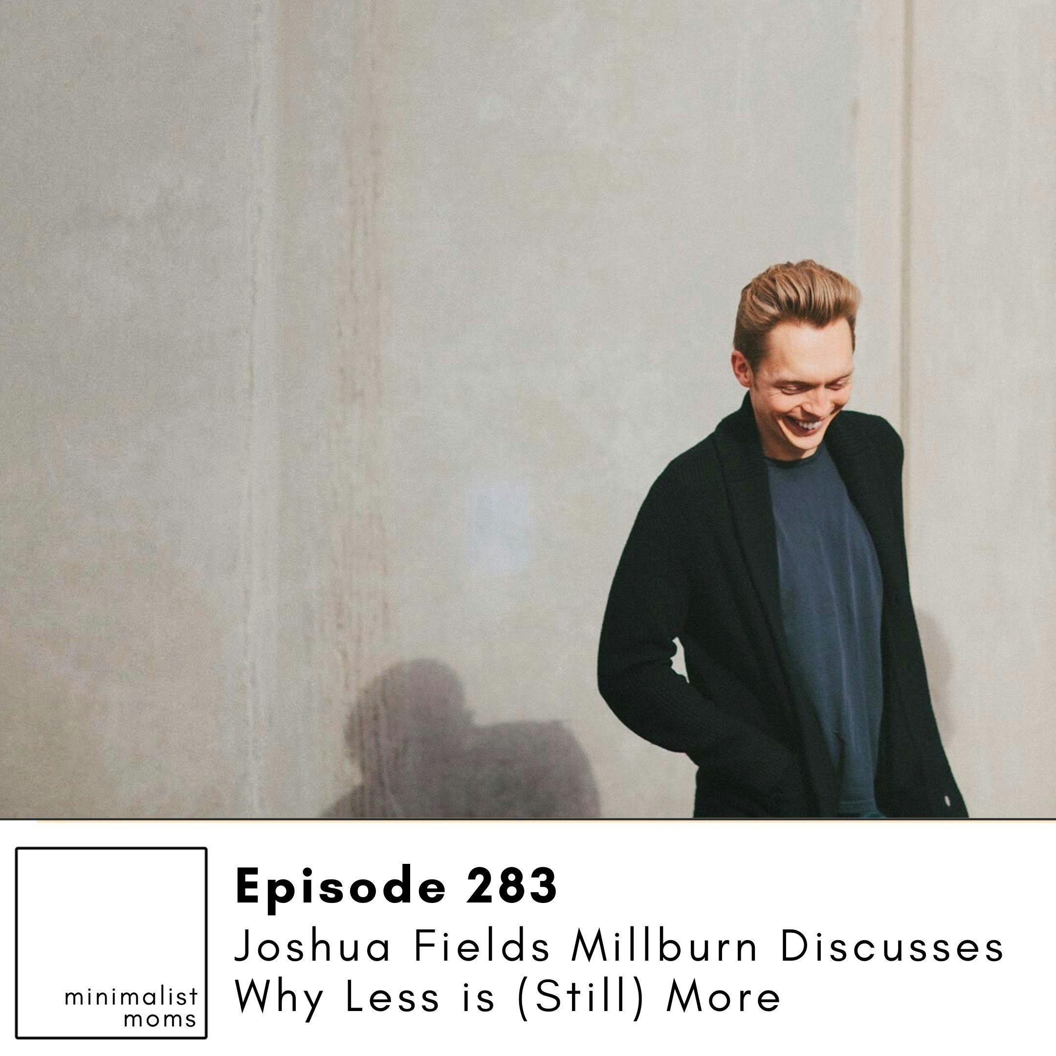 EP283: Joshua Fields Millburn Discusses Why Less is (Still) More