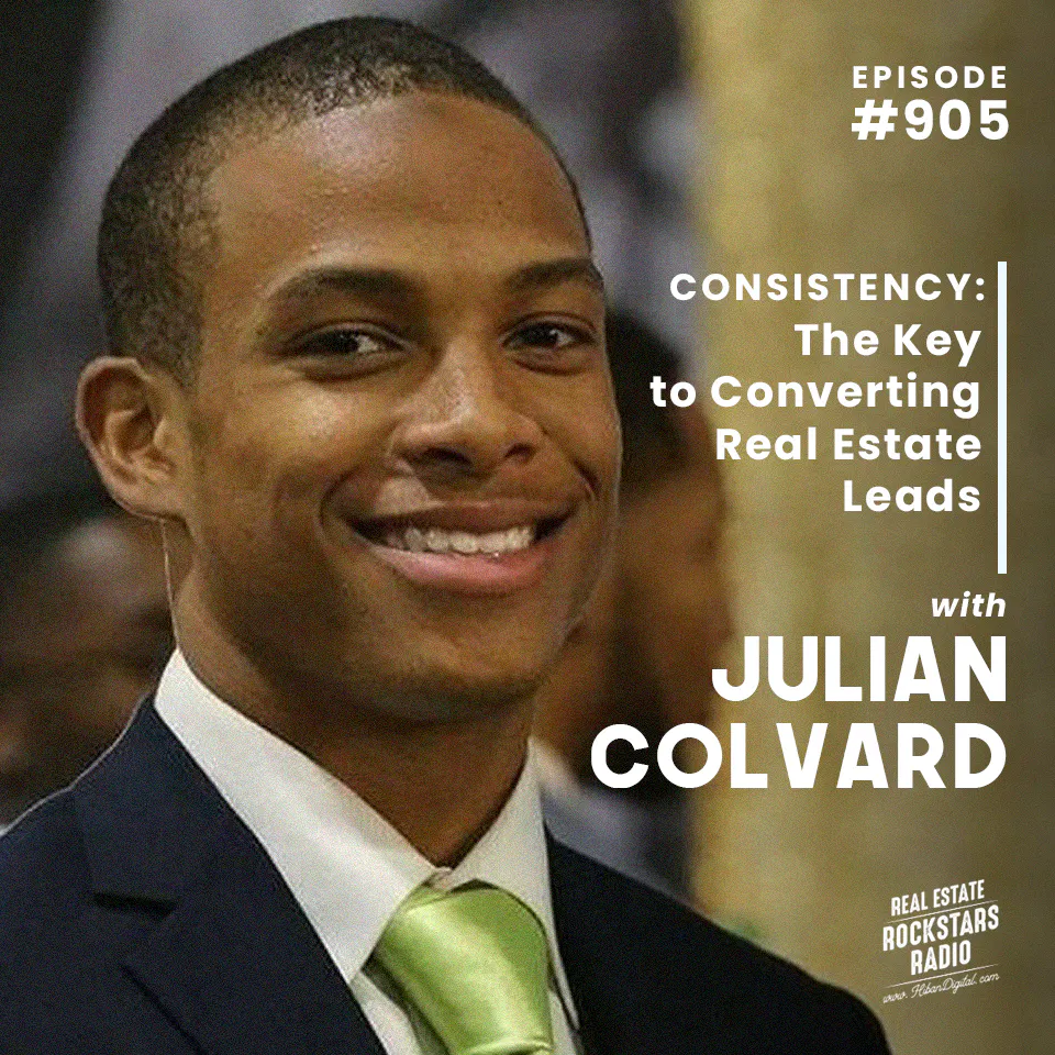 905: Consistency: The Key to Converting Real Estate Leads with Julian Colvard
