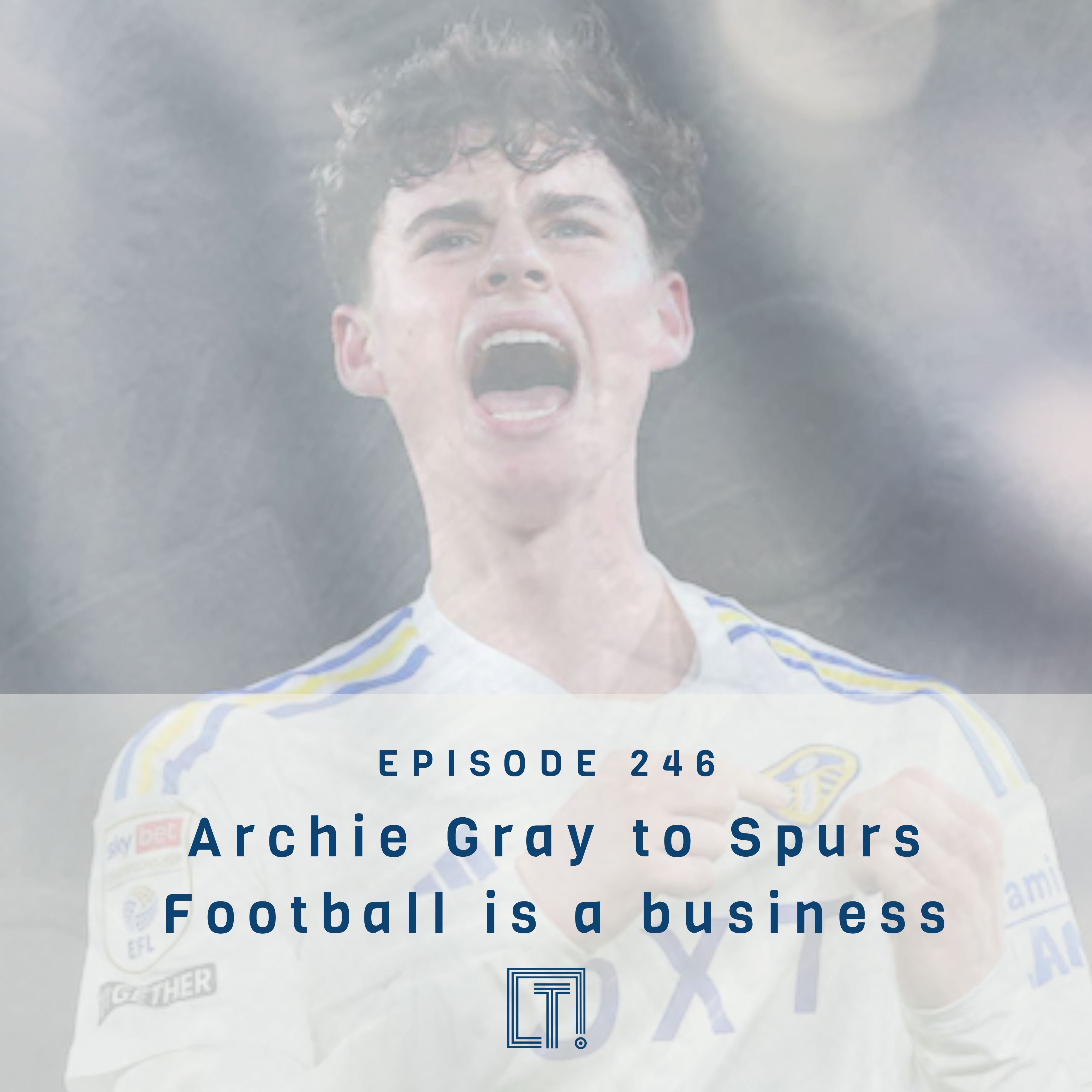 246 | Archie Gray to Spurs - Football is a business