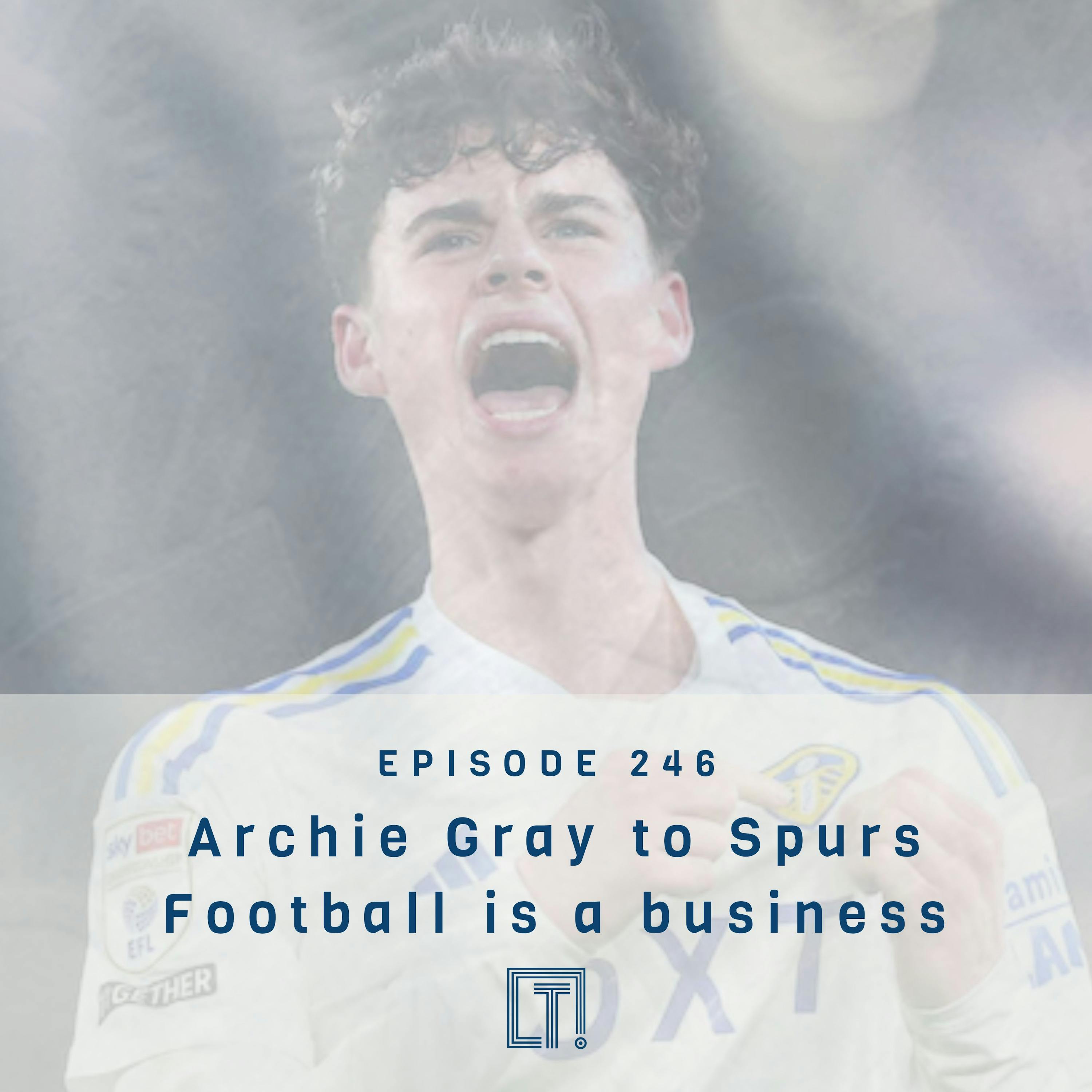 246 | Archie Gray to Spurs - Football is a business 246 | Archie Gray to Spurs - Football is a business