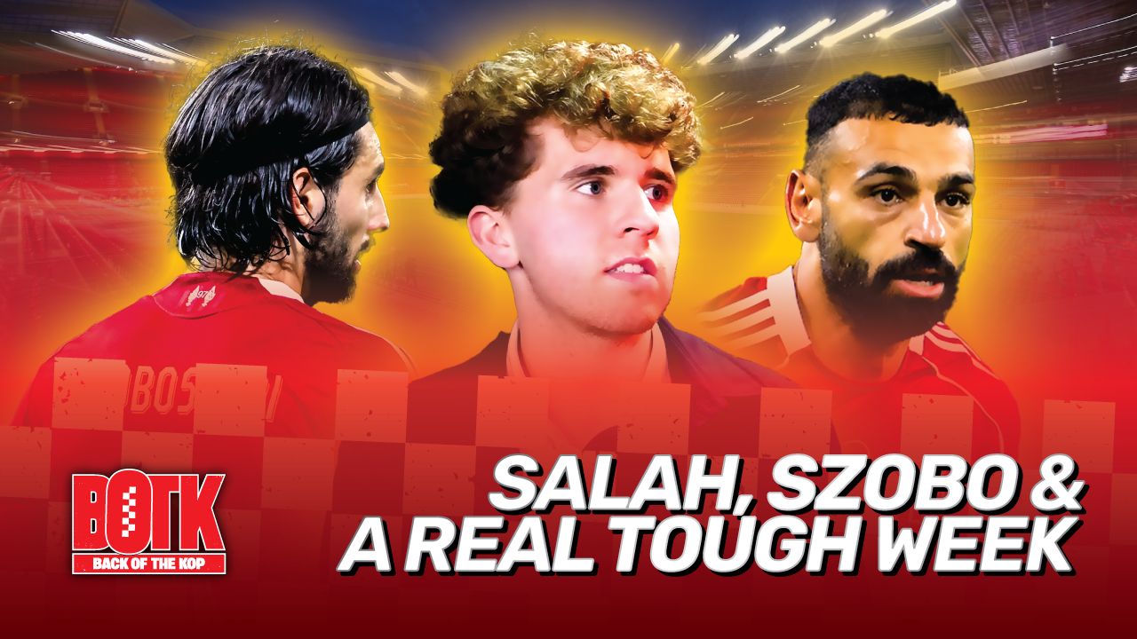 Back of The Kop (Episode 8) - Super Szobo & Salah & A REAL tough week