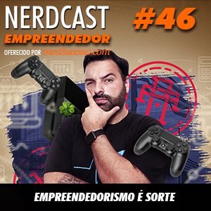 Empreendedor 46 - Empreendedorismo é sorte