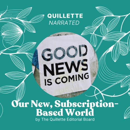 ‘Our New, Subscription-Based World,’ by the Quillette editorial board.