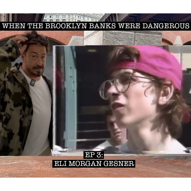 When The Brooklyn Banks Were Dangerous, Ep 3 with Eli Morgan Gesner