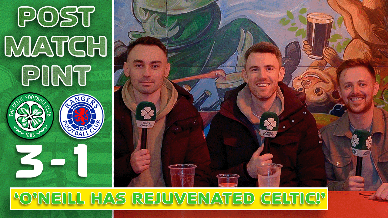 Celtic 3-1 Rangers | 'O'NEILL HAS REJUVENATED CELTIC!' | Post-Match Pint