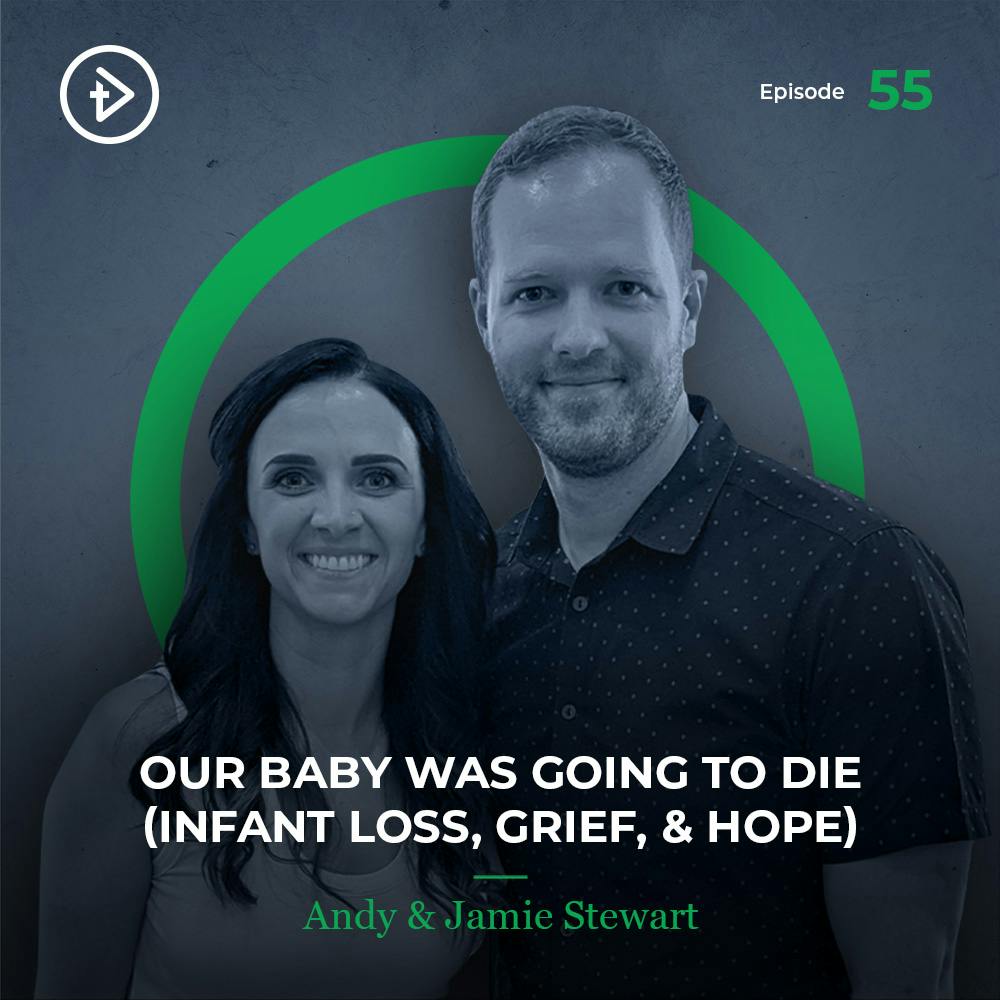 #55 Our Baby Was Going to Die (Infant Loss, Grief, & Hope) - Andy & Jamie Stewart