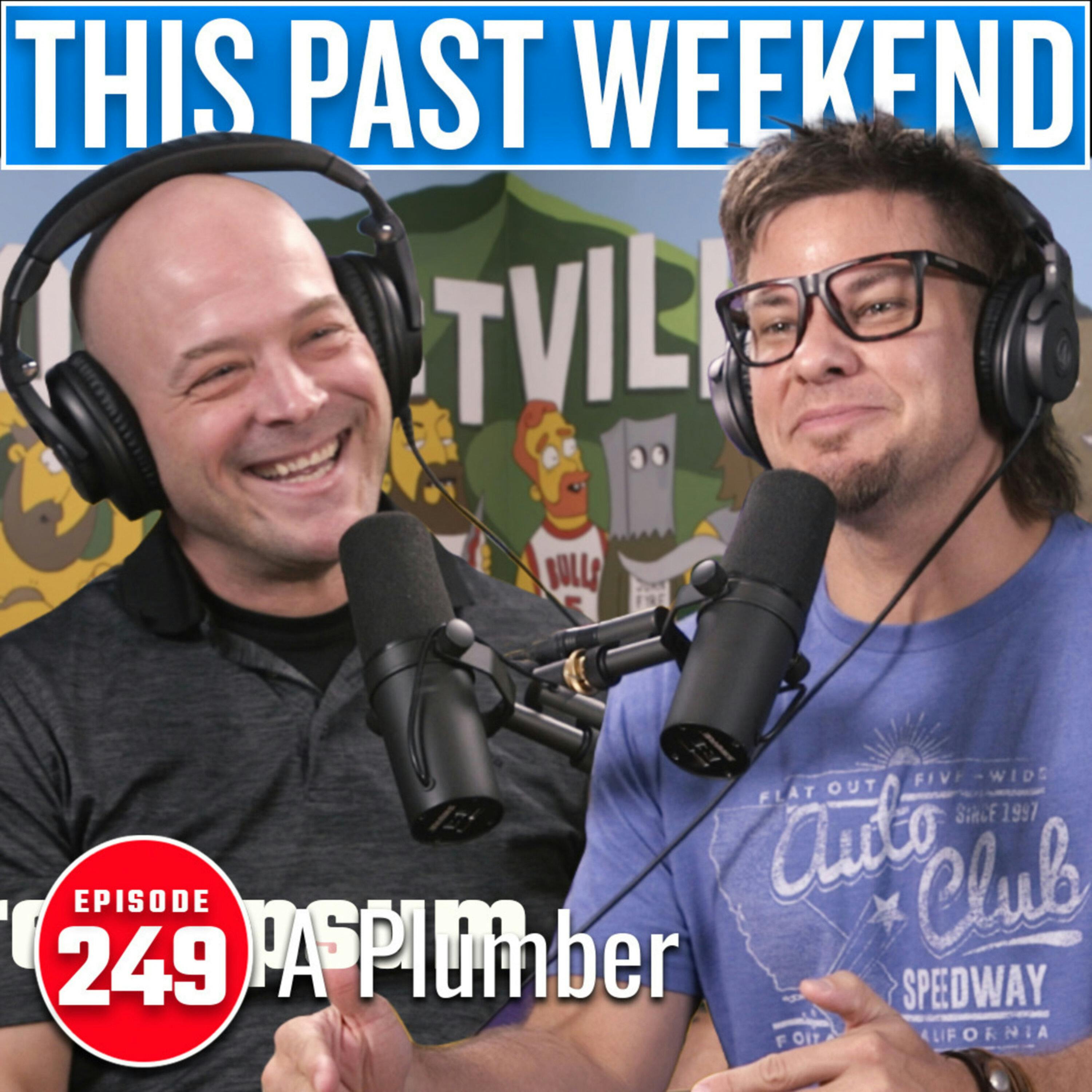 A Plumber | This Past Weekend #249