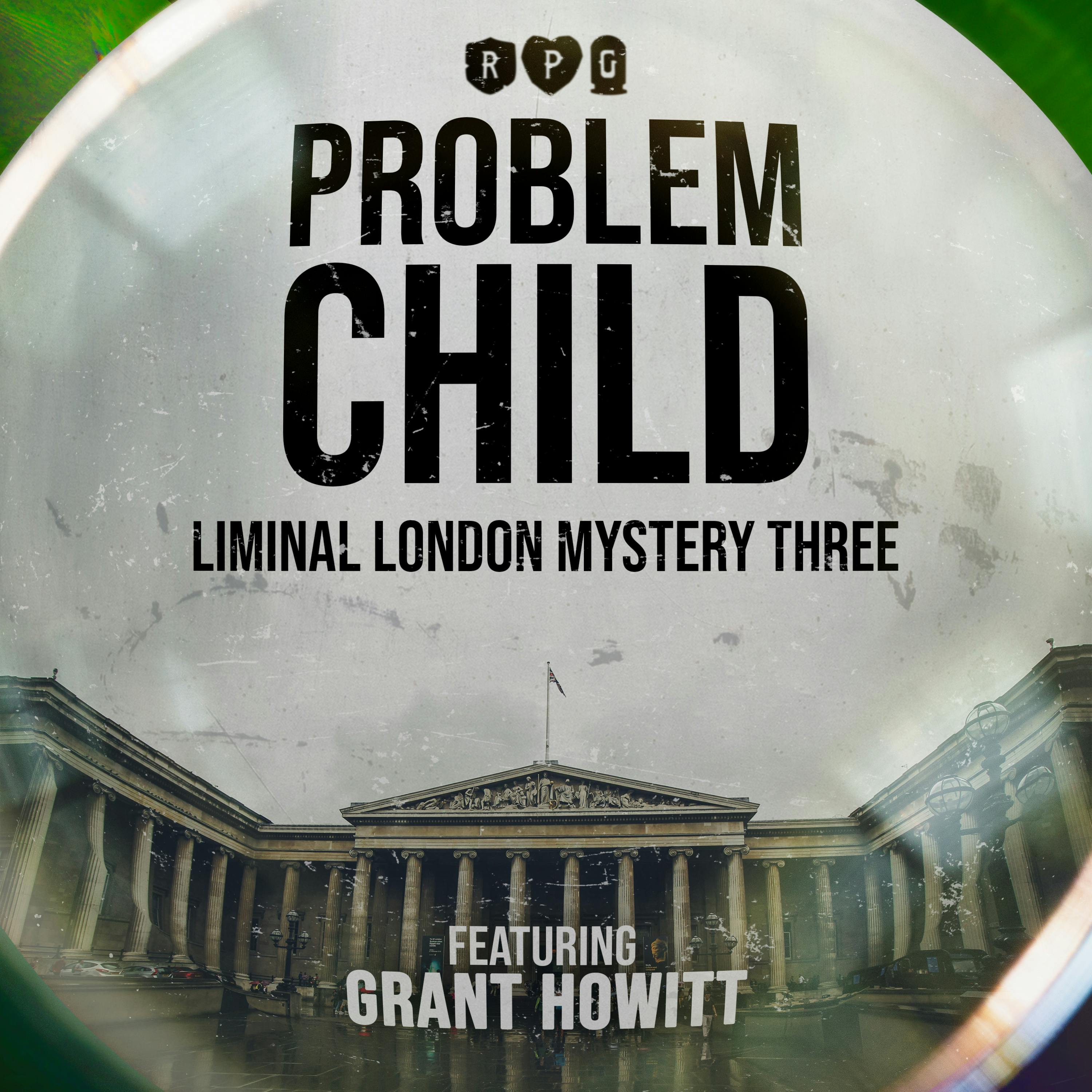 Problem Child Pt1 :: Liminal London Mystery Three