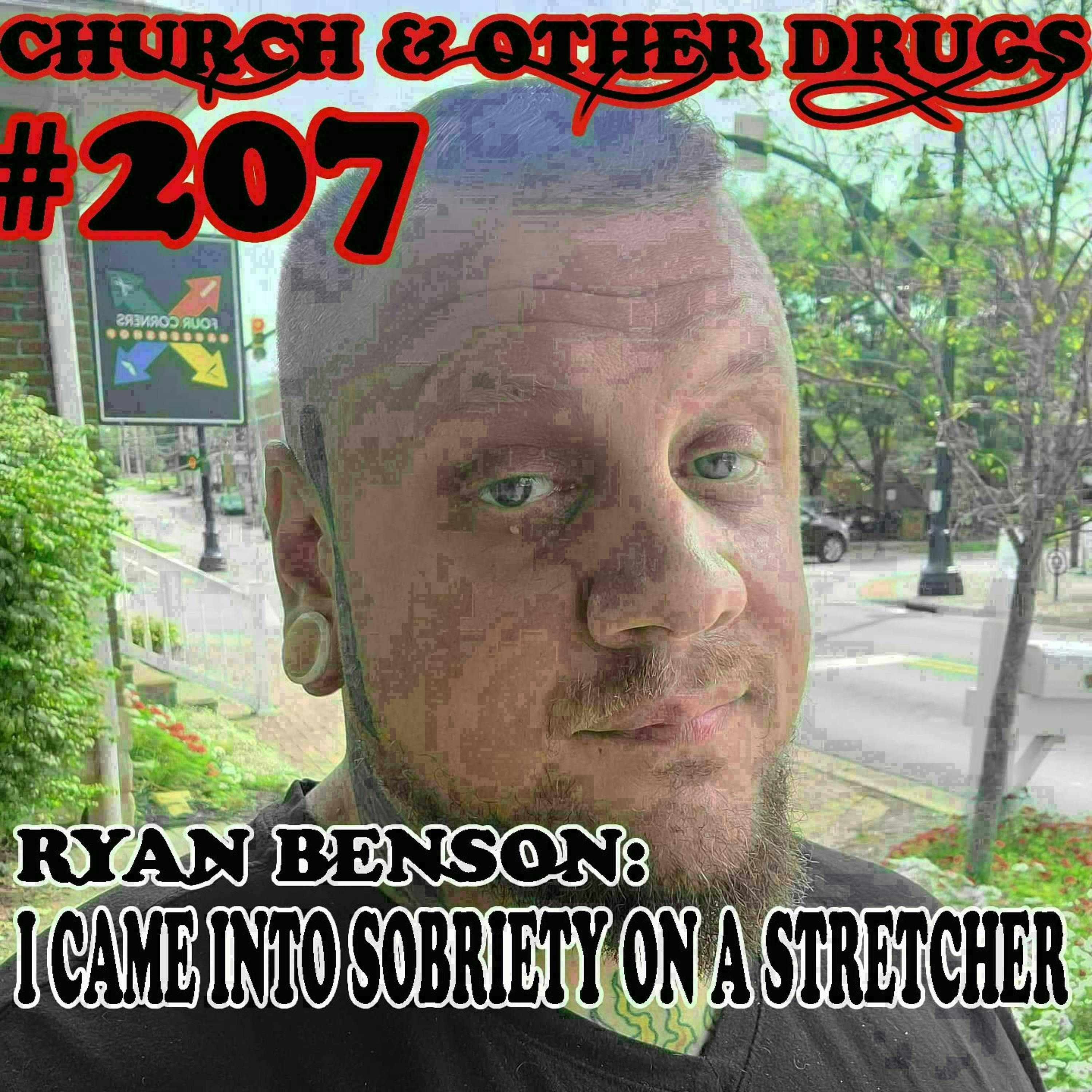 207 - I Came Into Sobriety On a Stretcher with Ryan Benson!