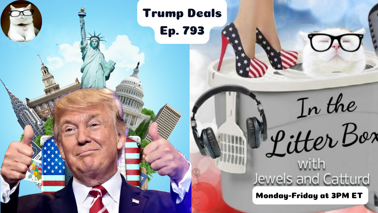 TRUMP DEALS | In the Litter Box w/ Jewels & Catturd – Ep. 793 – 5/1/2025