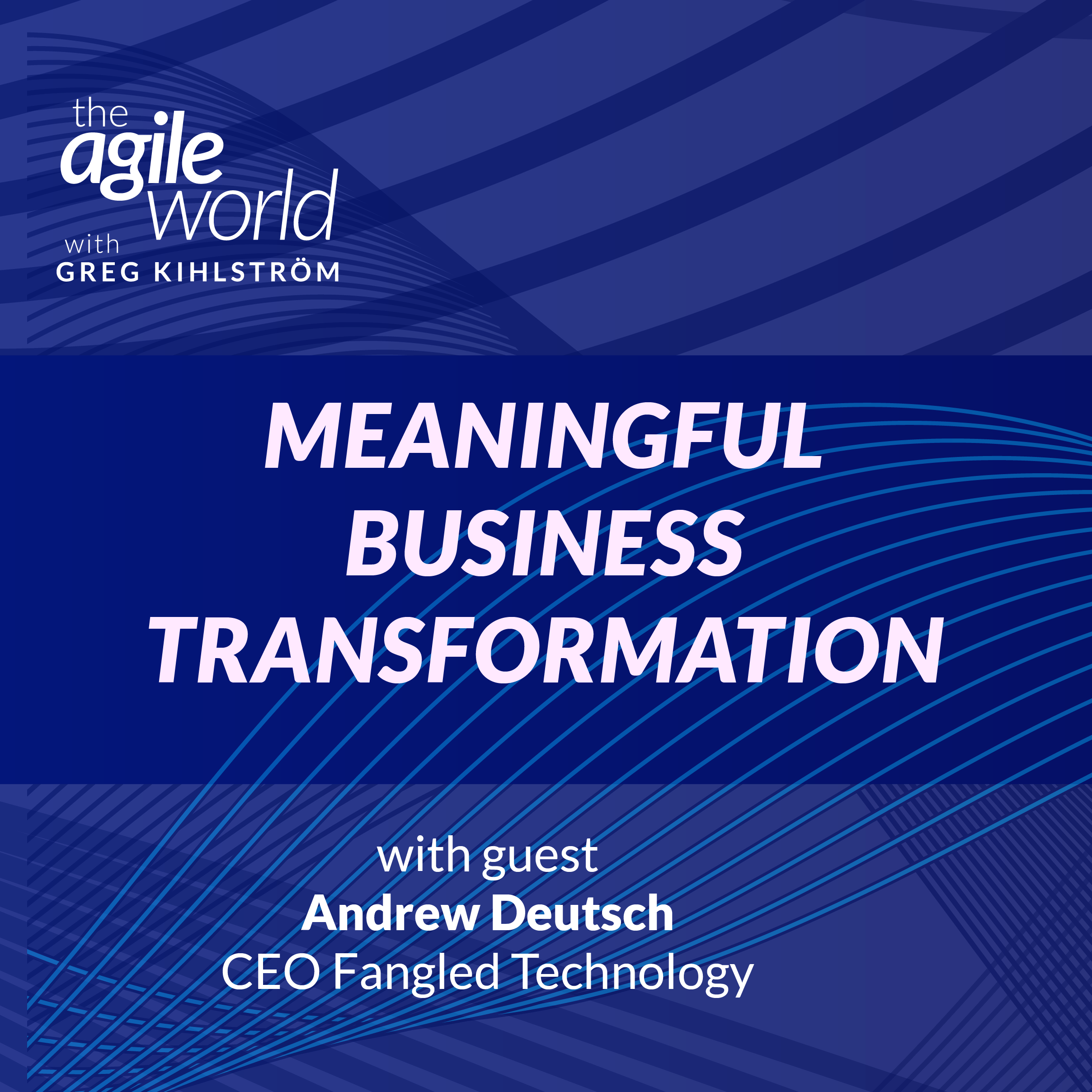 Meaningful Business Transformation with Andrew Deutsch, Fangled Technology
