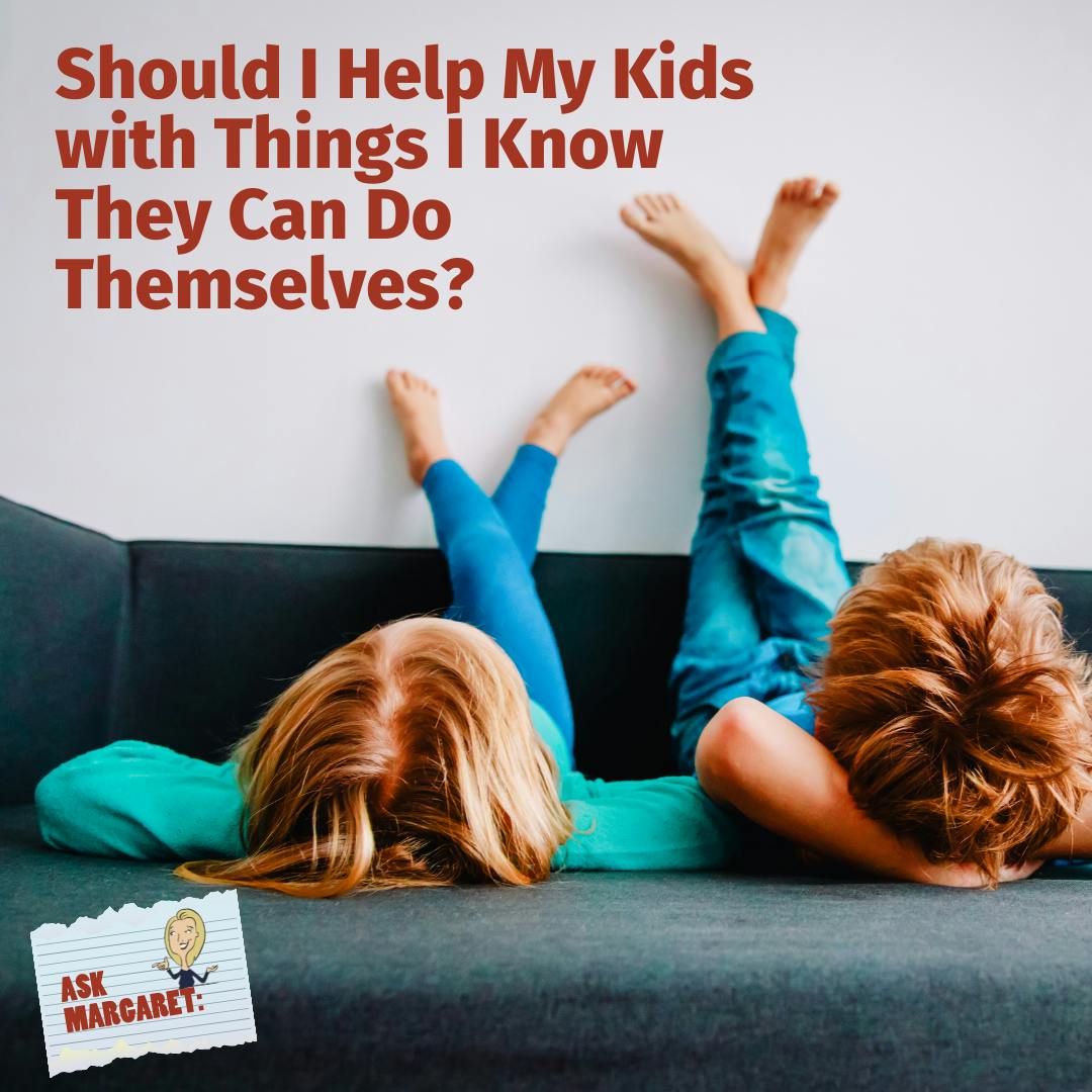 Ask Margaret: Should I Help My Kids with Things I Know They Can Do Themselves? Image