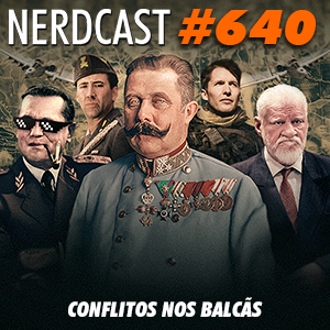 NerdCast 640 - Conflitos nos Balcãs