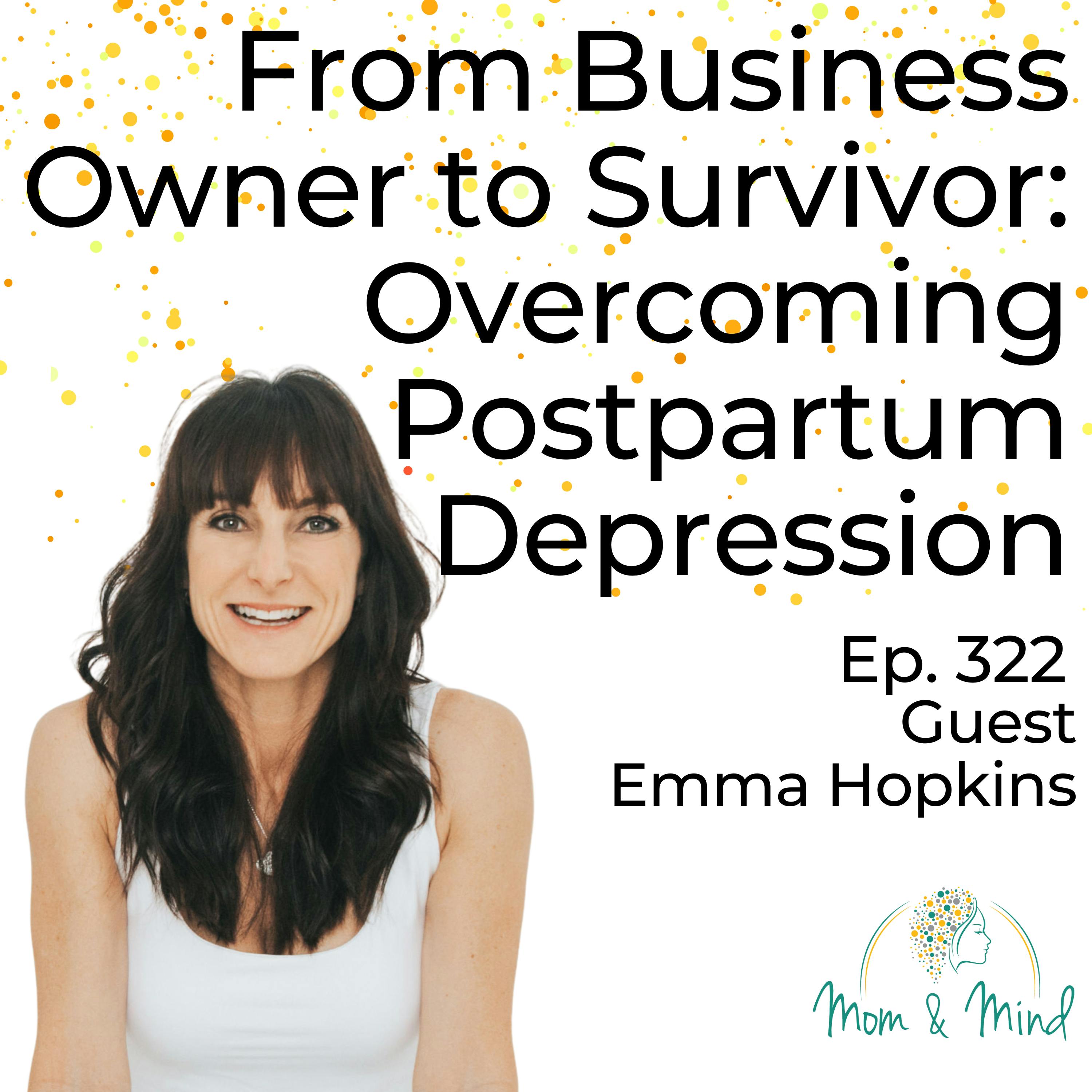 322: From Business Owner to Survivor: Overcoming Postpartum Depression with Emma Hopkins