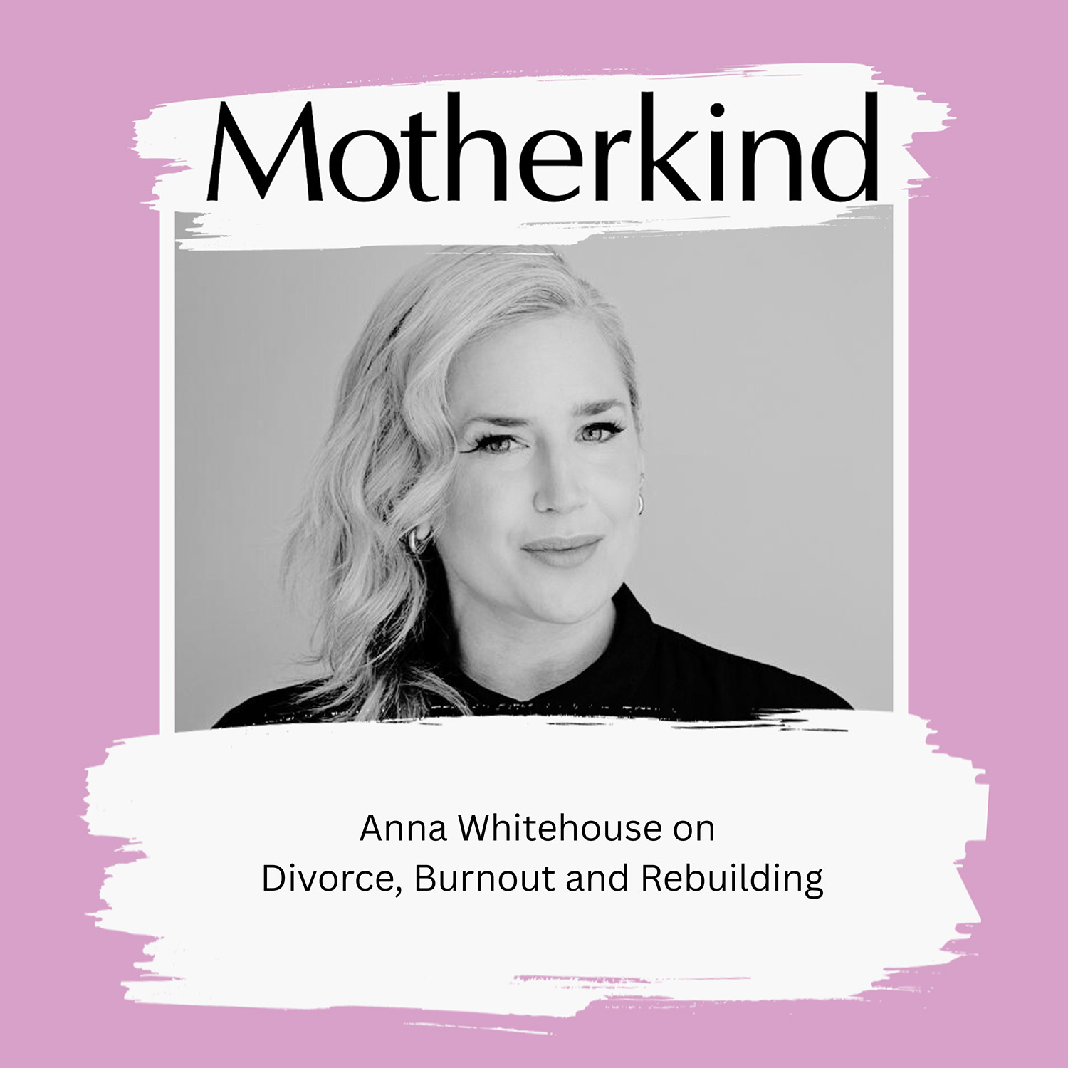 Anna Whitehouse on Divorce, Burnout and Rebuilding