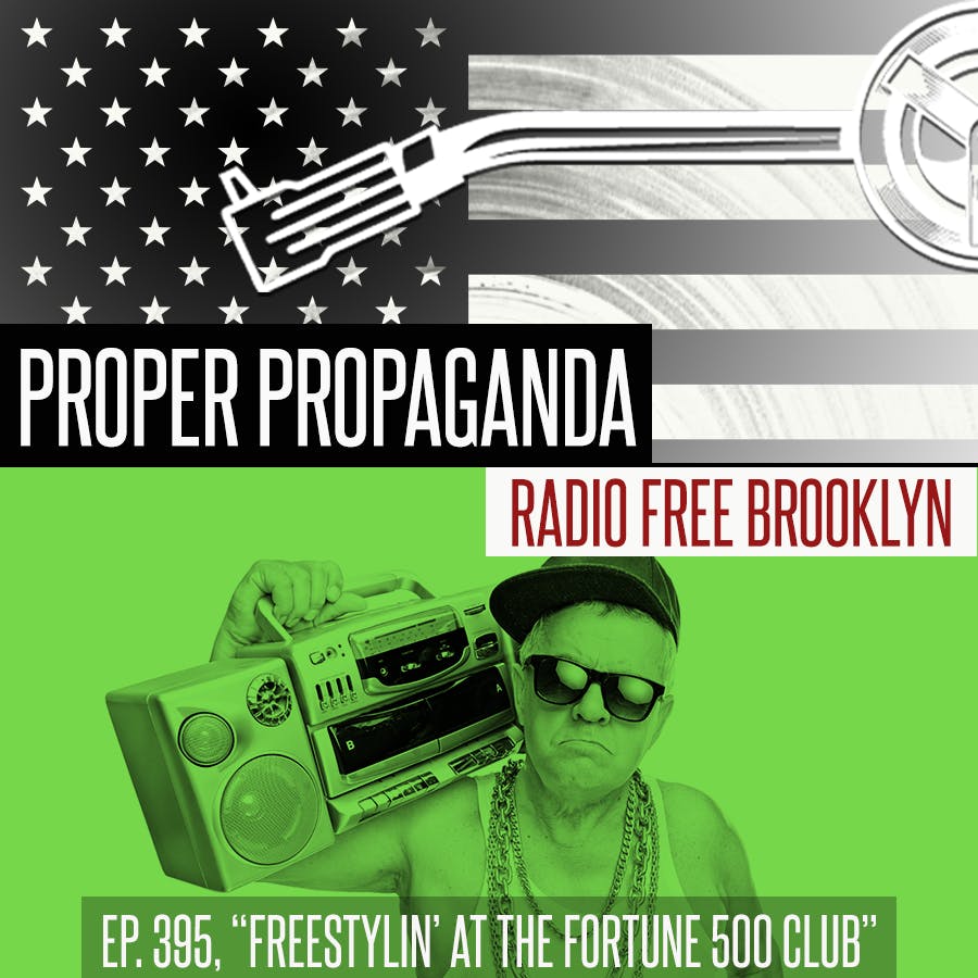 Proper Propaganda Ep. 395, "Freestylin' at the Fortune 500 Club"