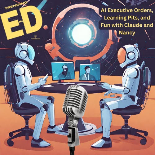 AI Executive Orders, Learning Pits, and Fun with Claude and Nancy