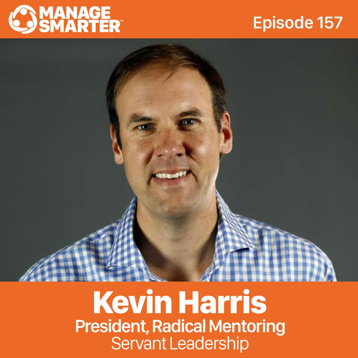 157  Kevin Harris: Servant Leadership and Radical Mentoring