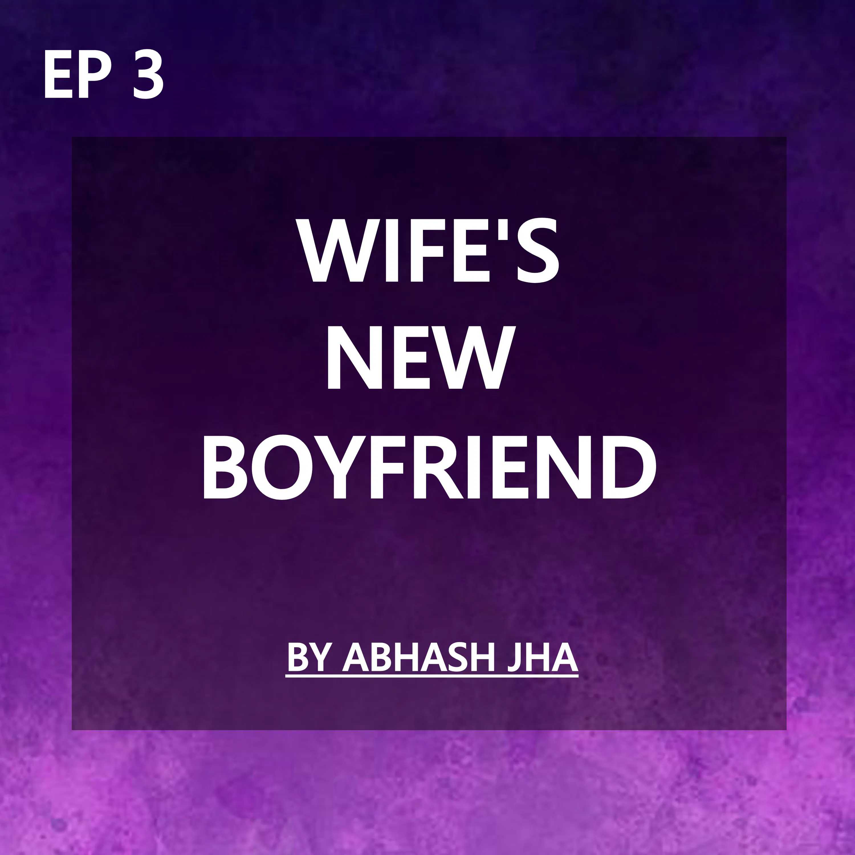 #133 - EPISODE 3 | Wife's New Boyfriend | Abhash Jha Storytelling episode artwork