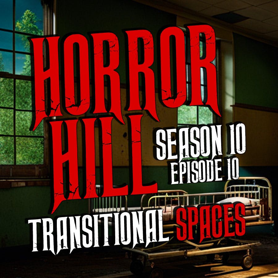 S10E10 - “Transitional Spaces " - Horror Hill