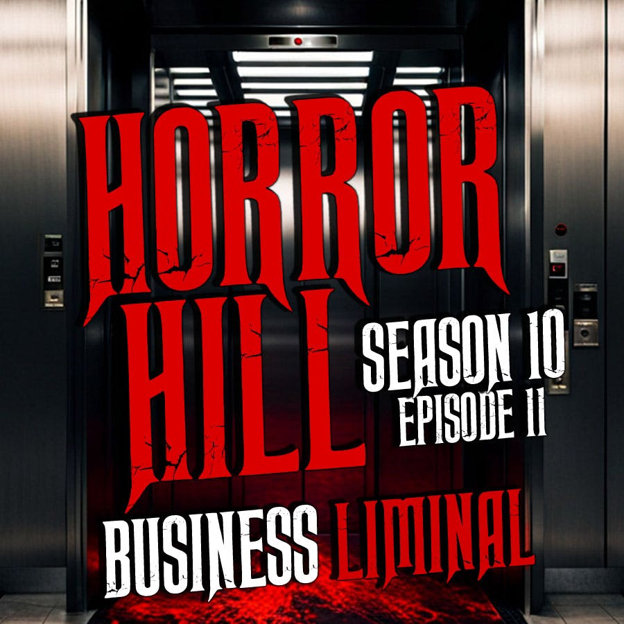 S10E11 - “Business Liminal " - Horror Hill