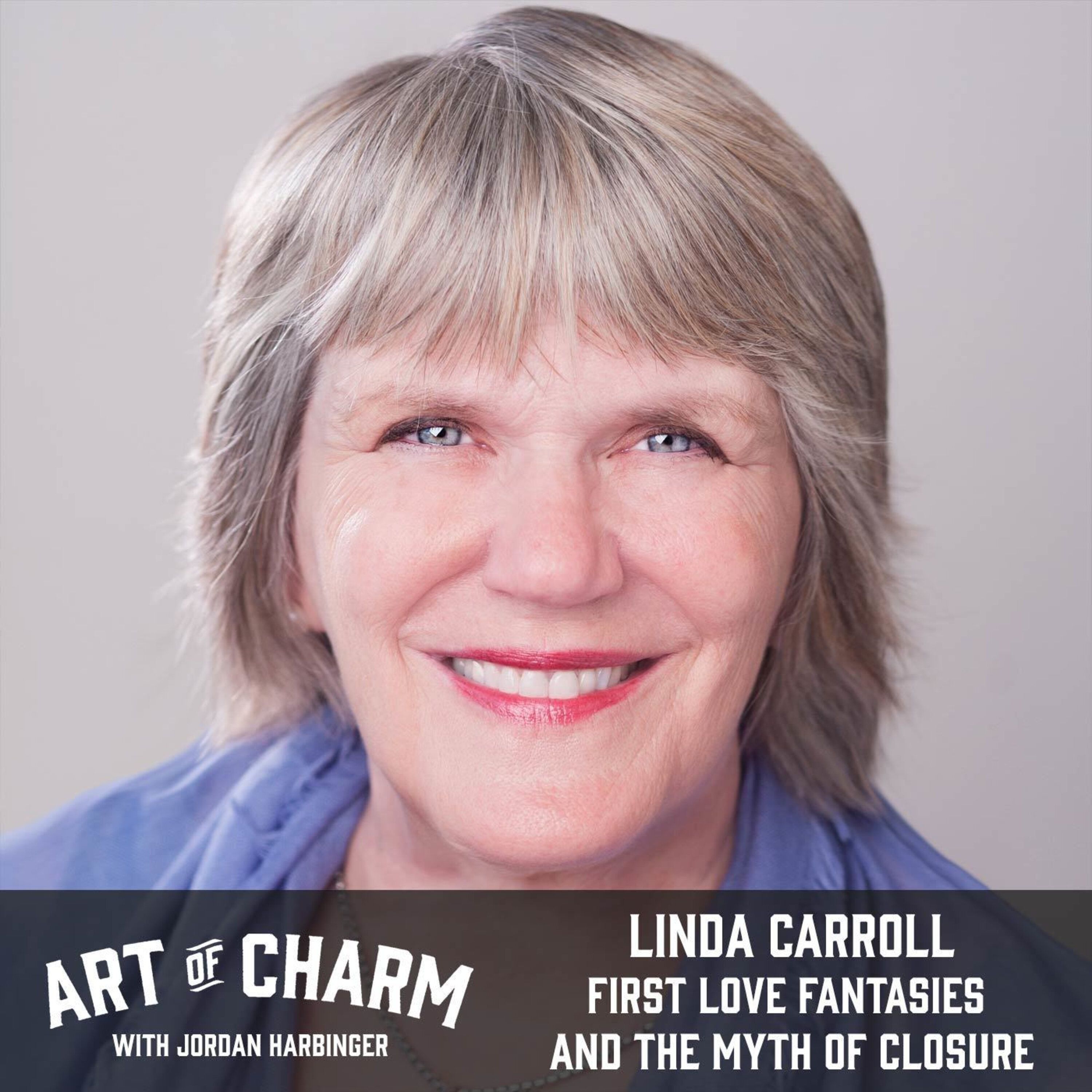 640: Linda Carroll | First Love Fantasies and the Myth of Closure