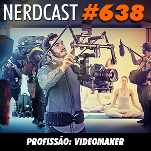 NerdCast 638 - Profissão: Videomaker