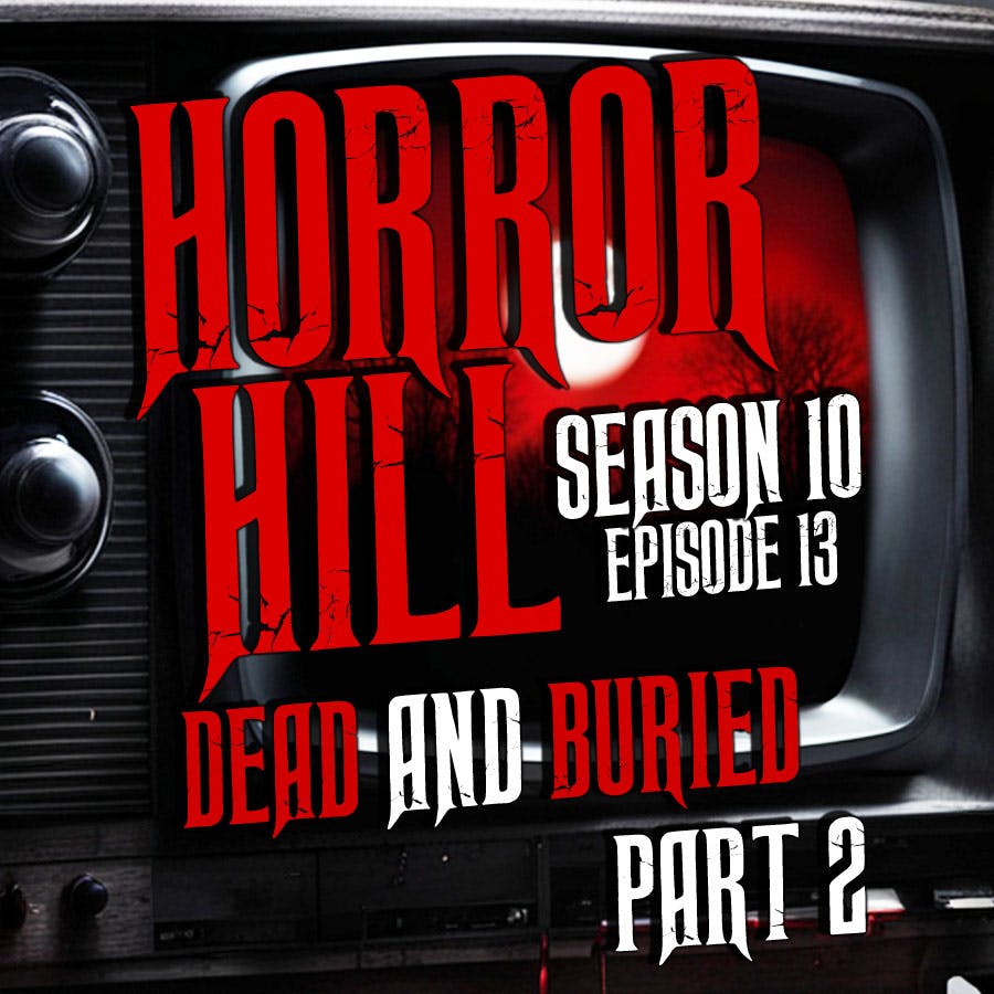 S10E13 - “Dead and Buried Part 2" - Horror Hill