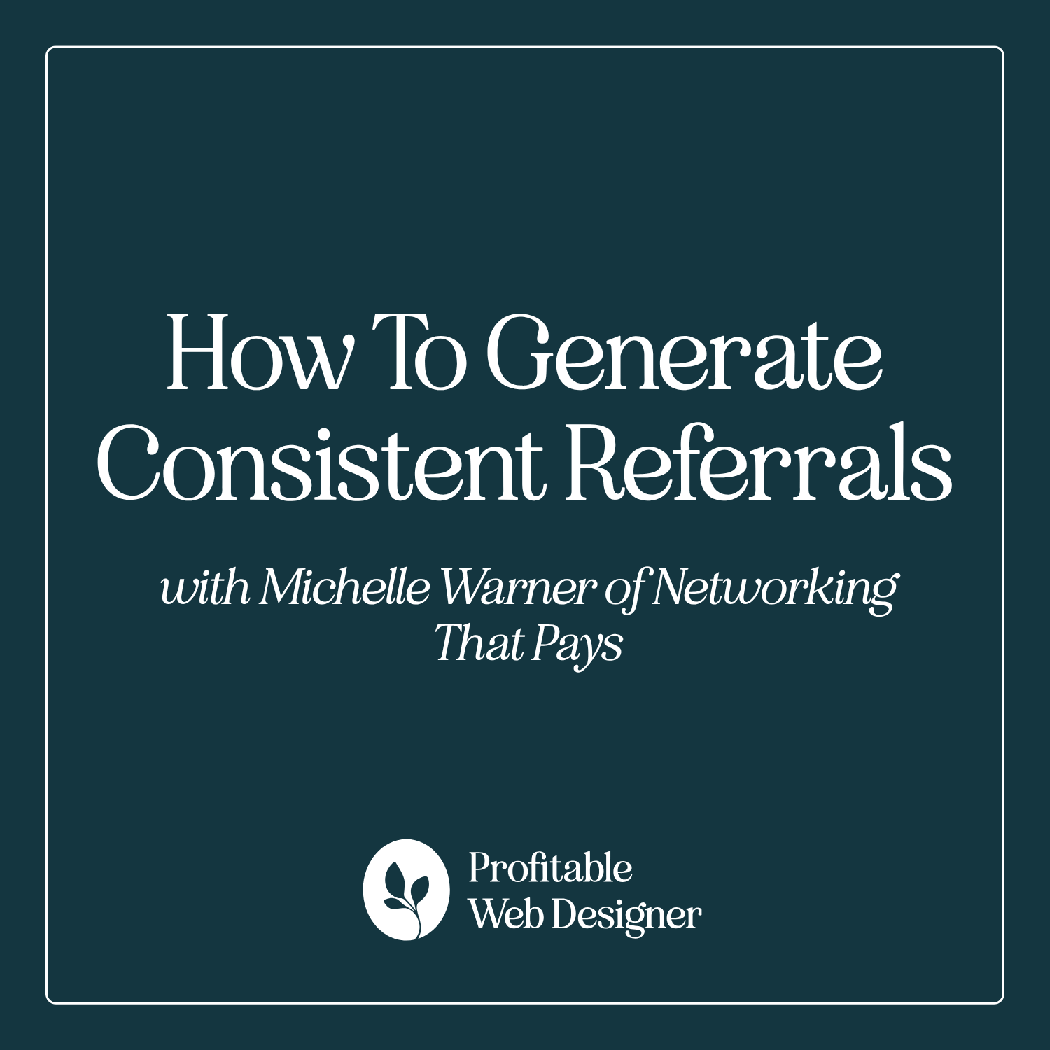 How to Generate Consistent Referrals with Michelle Warner of Networking That Pays EP 127 episode artwork
