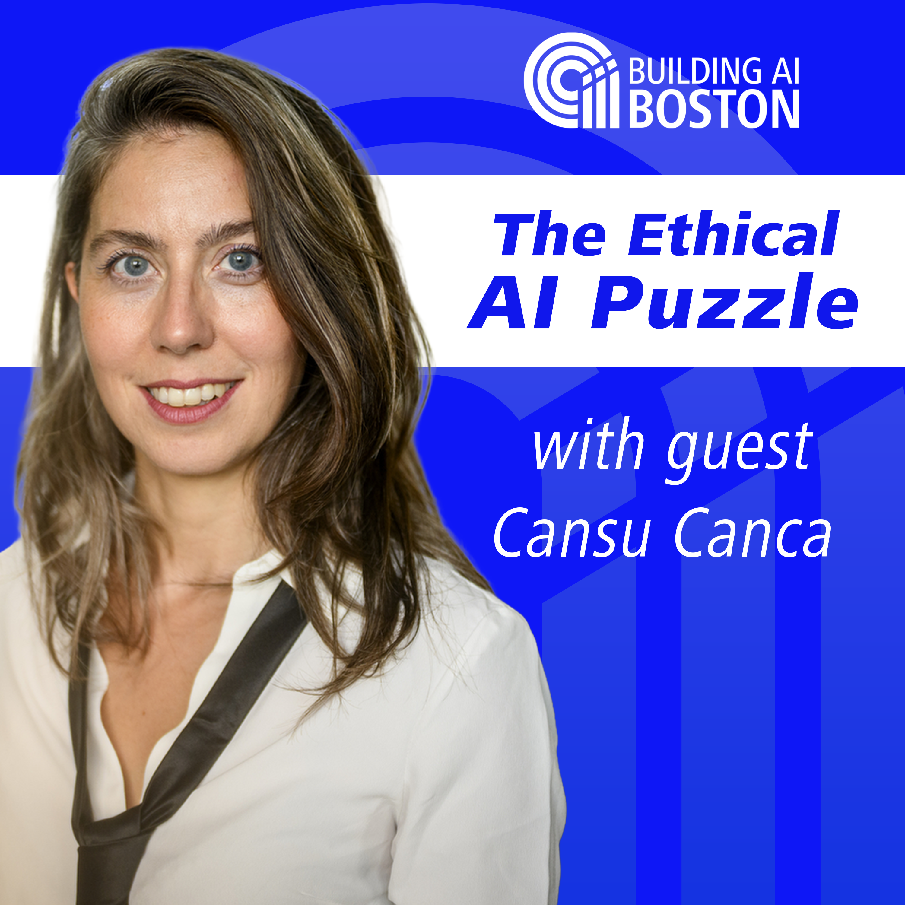 The Ethical AI Puzzle with guest Cansu Canca on Building AI Boston