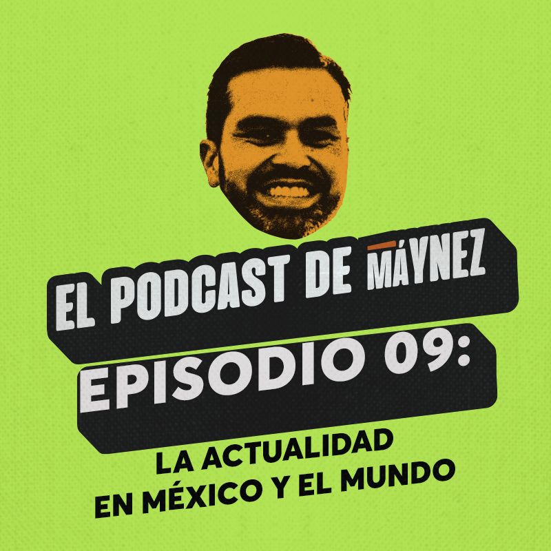 Episodio 9: la actualidad de esta semana en México y el mundo