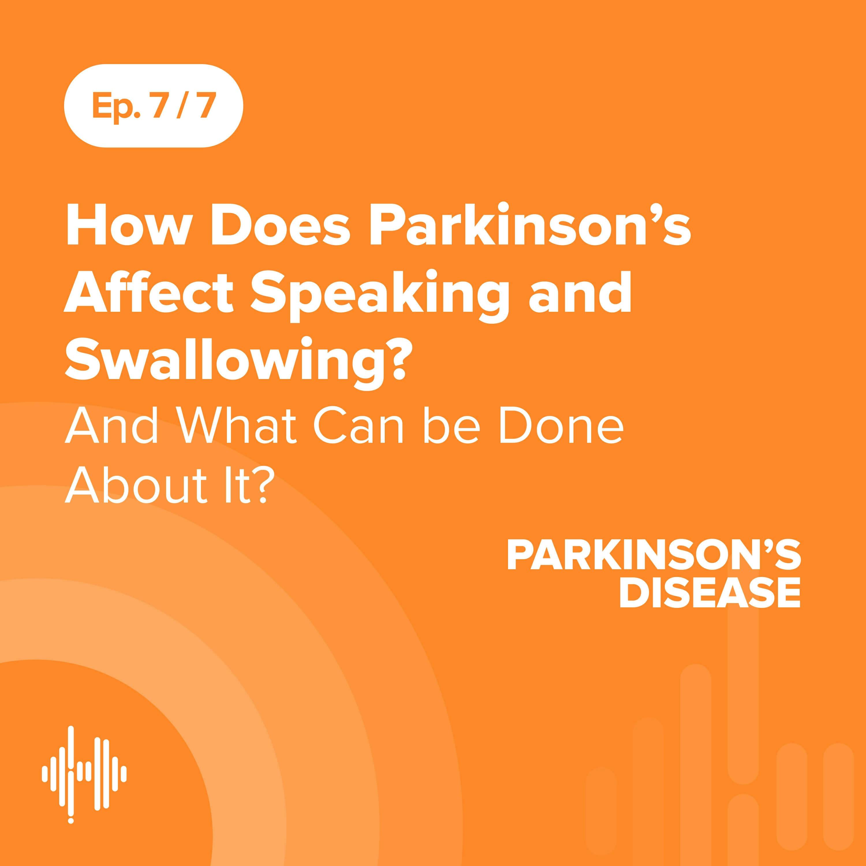 Ep 7: How Does Parkinson’s Affect Speaking and Swallowing? And What Can be Done About It?