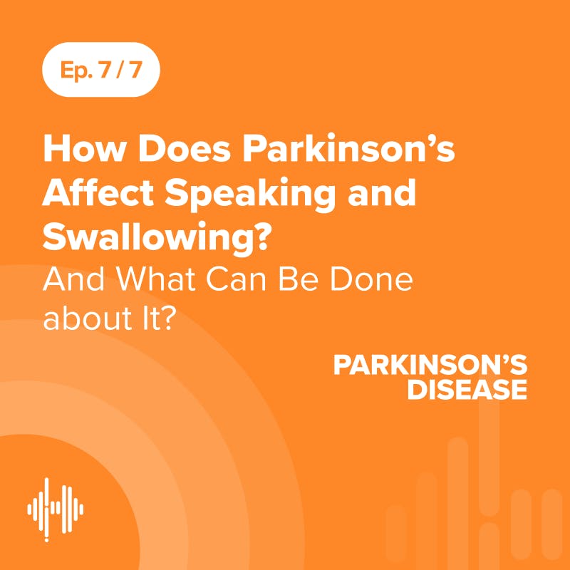Ep 7: How Does Parkinson’s Affect Speaking and Swallowing? And What Can be Done About It? Ep 7: How Does Parkinson’s Affect Speaking and Swallowing? And What Can be Done About It?