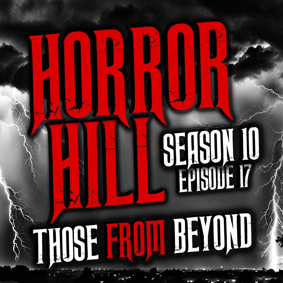 S10E17 - “Those From Beyond" - Horror Hill
