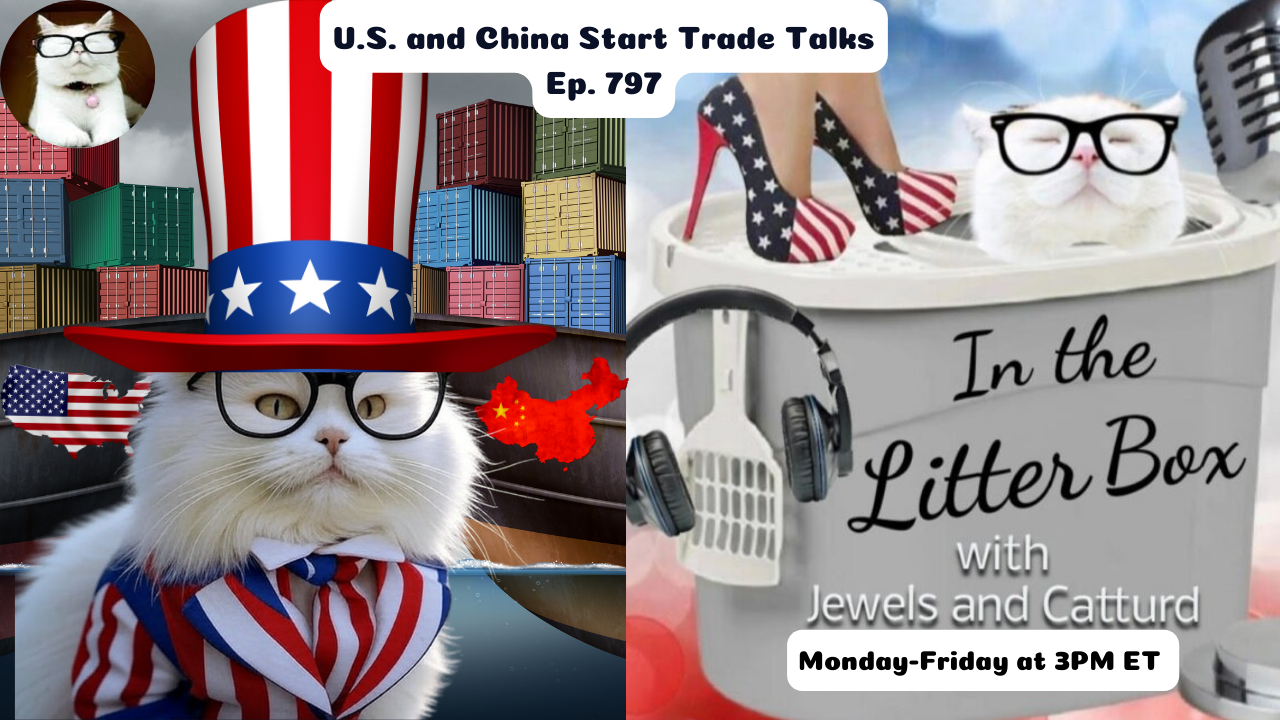 U.S. and China Start Trade Talks | In the Litter Box w/ Jewels & Catturd – Ep. 797 – 5/7/2025