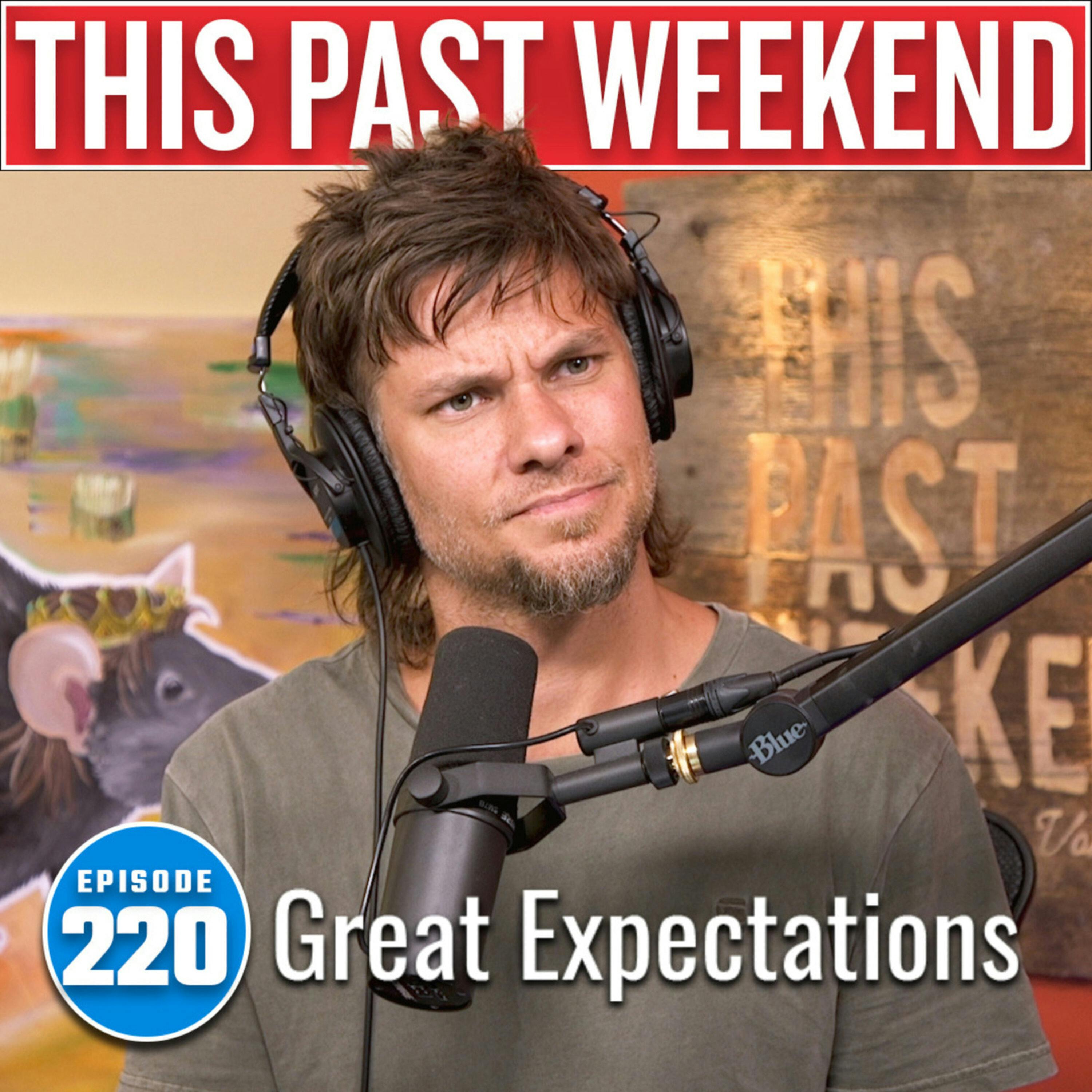 Great Expectations | This Past Weekend #220