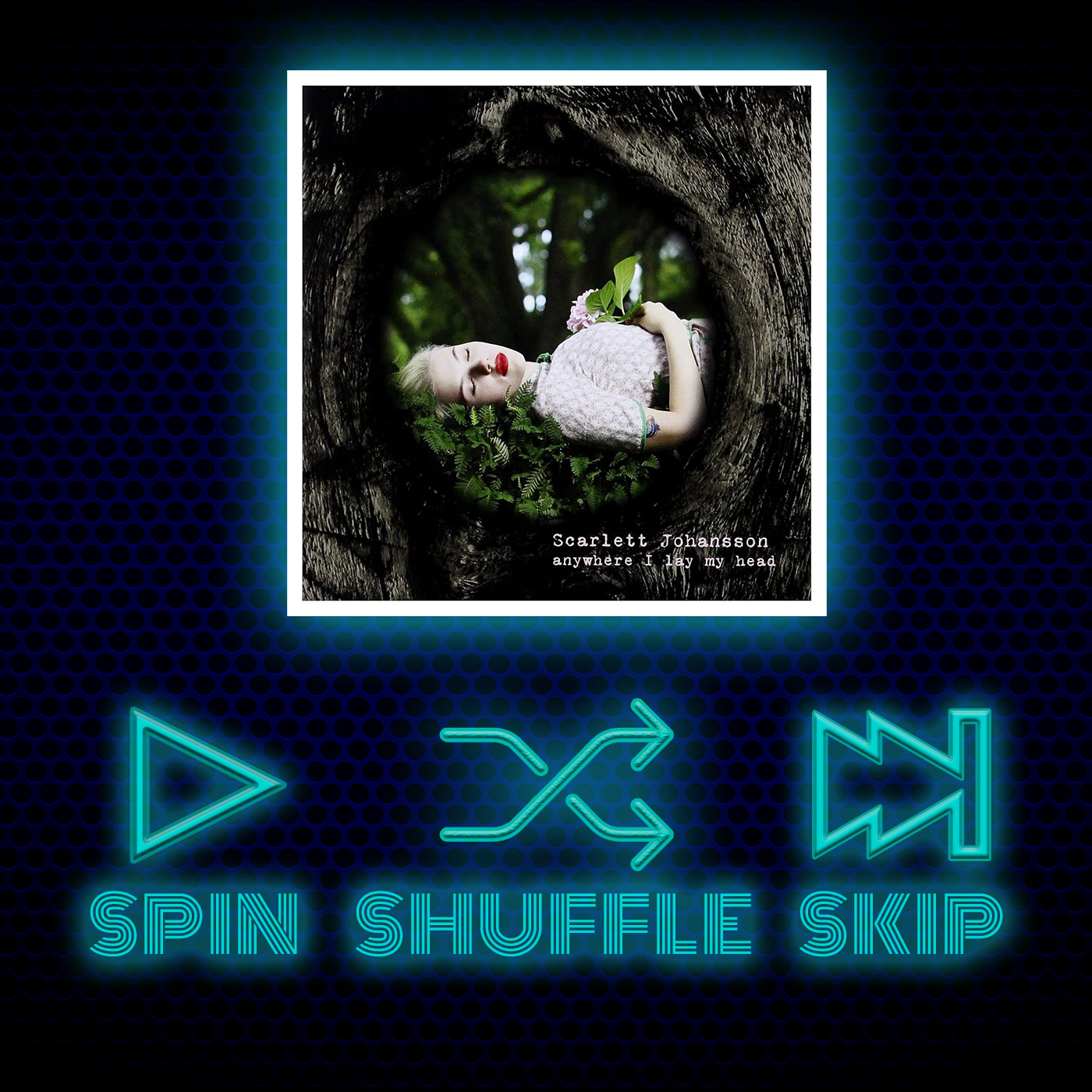 Spin Shuffle Skip - Scarlett Johansson - Anywhere I Lay My Head