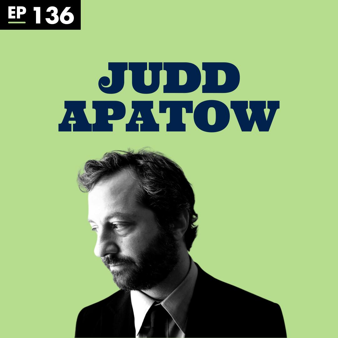 Judd Apatow on Fame, Money, and the Creative Process - Ep 136