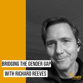 Bridging the Gender Gap: Empowering Young Men & Championing Equality with Richard Reeves