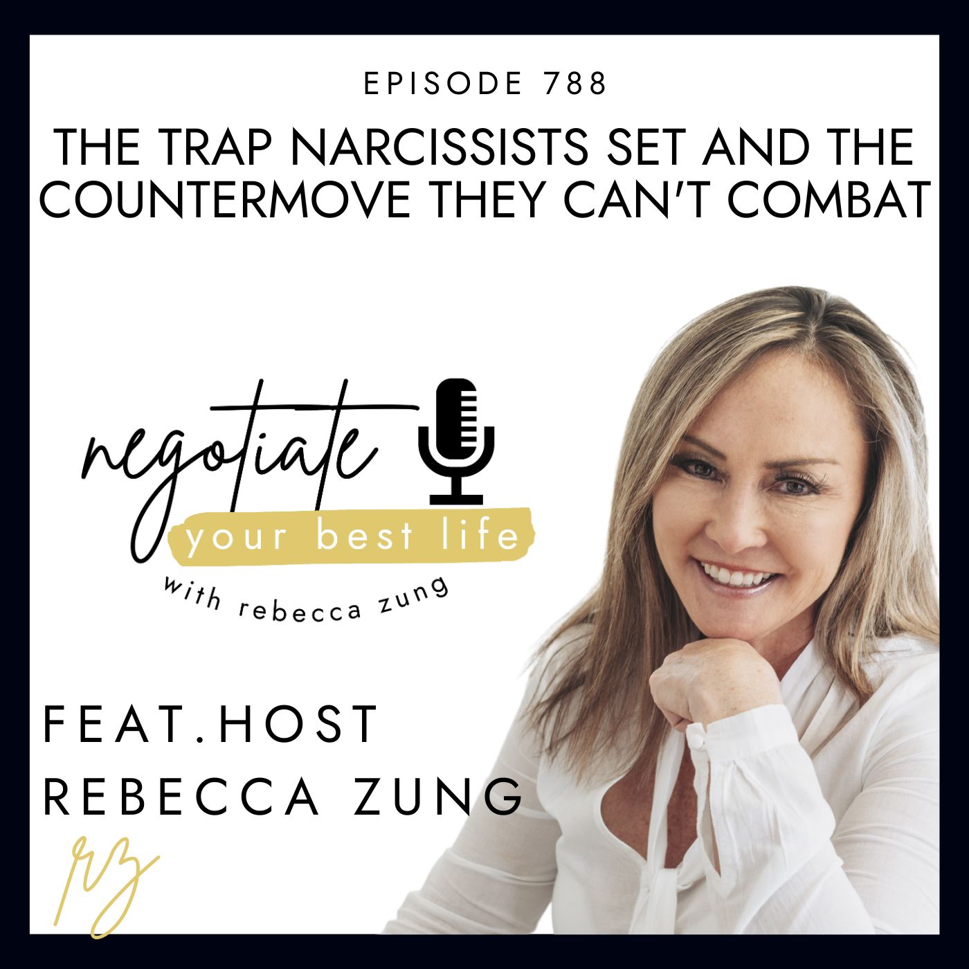 The Trap Narcissists Set and the Countermove They Can’t Combat with Rebecca Zung on Negotiate Your Best Life #788