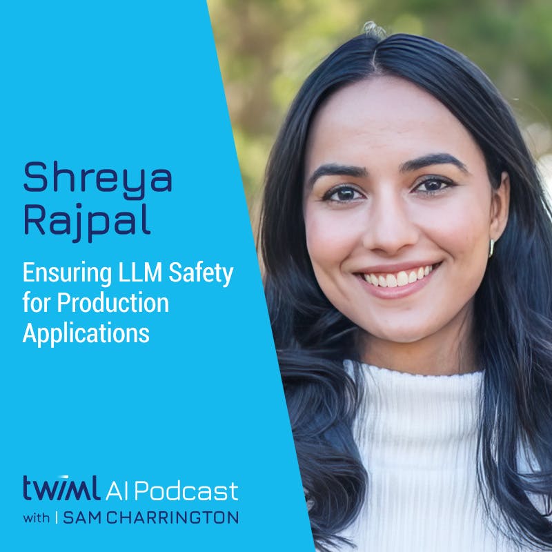 Ensuring LLM Safety for Production Applications with Shreya Rajpal - #647 Ensuring LLM Safety for Production Applications with Shreya Rajpal - #647