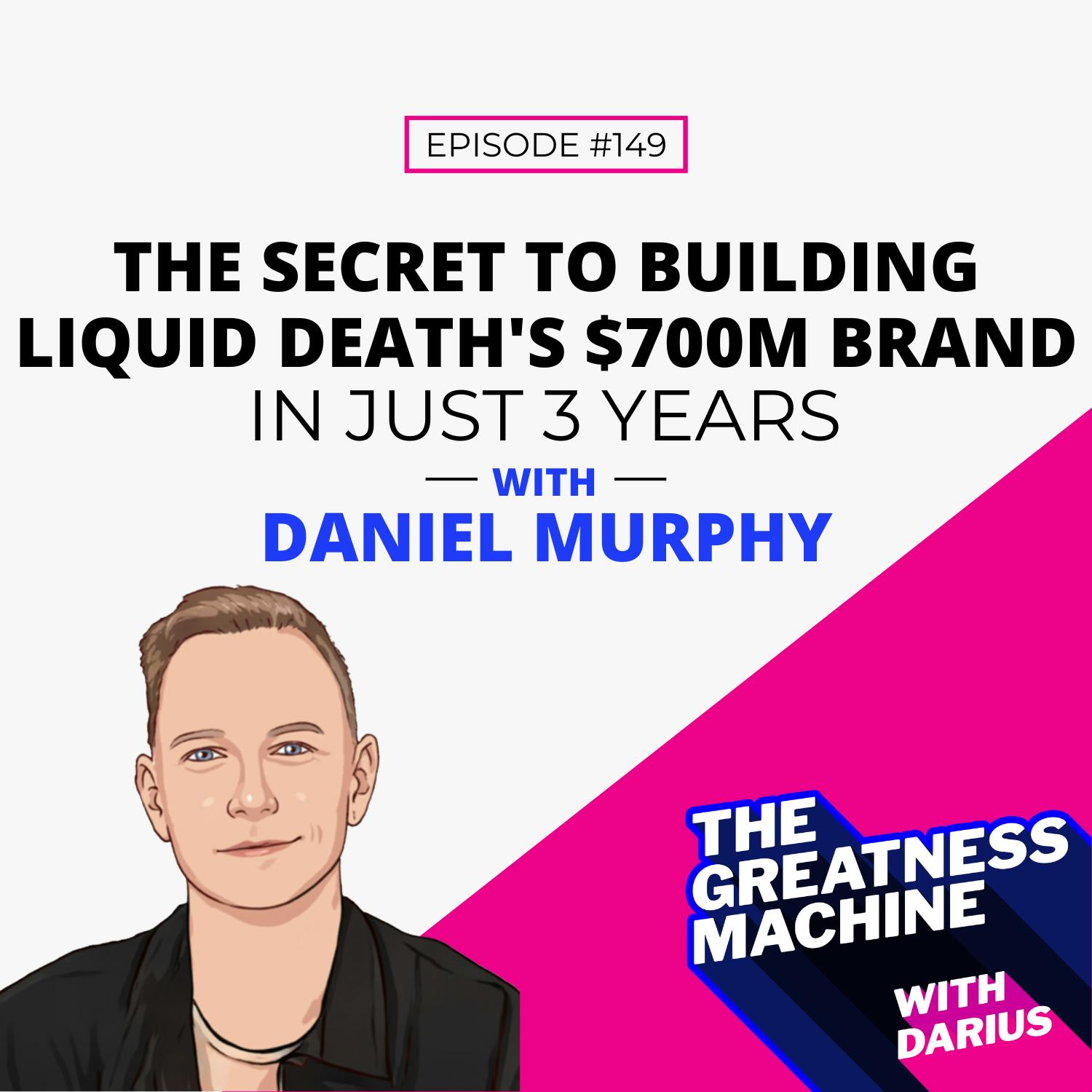 149 | Daniel Murphy | The Secret To Building Liquid Death’s $700M Brand In Just 3 Years