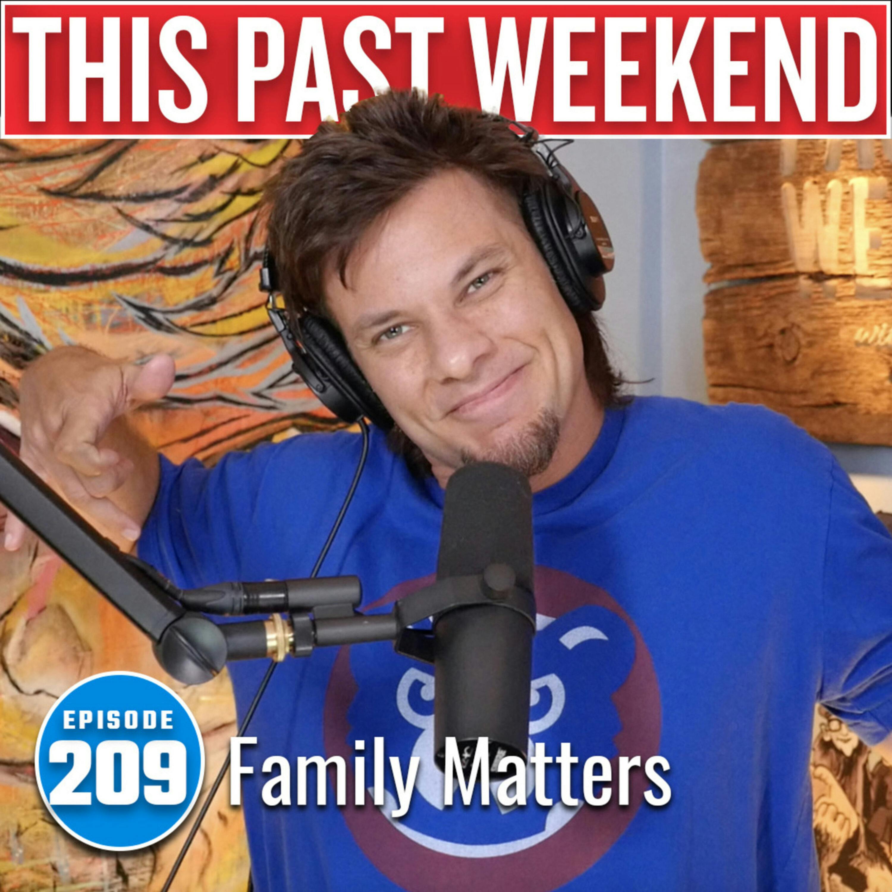 Family Matters | This Past Weekend #209