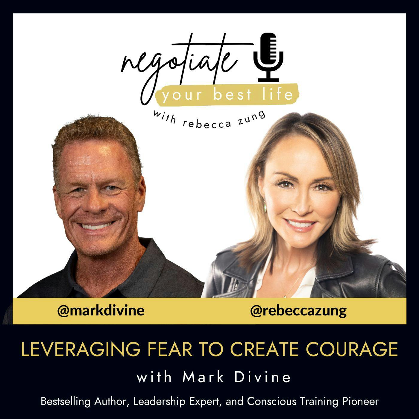 Leveraging Fear to Create Courage with Guest Mark Divine and Rebecca Zung on Negotiate Your Best Life #783 Leveraging Fear to Create Courage with Guest Mark Divine and Rebecca Zung on Negotiate Your Best Life #783