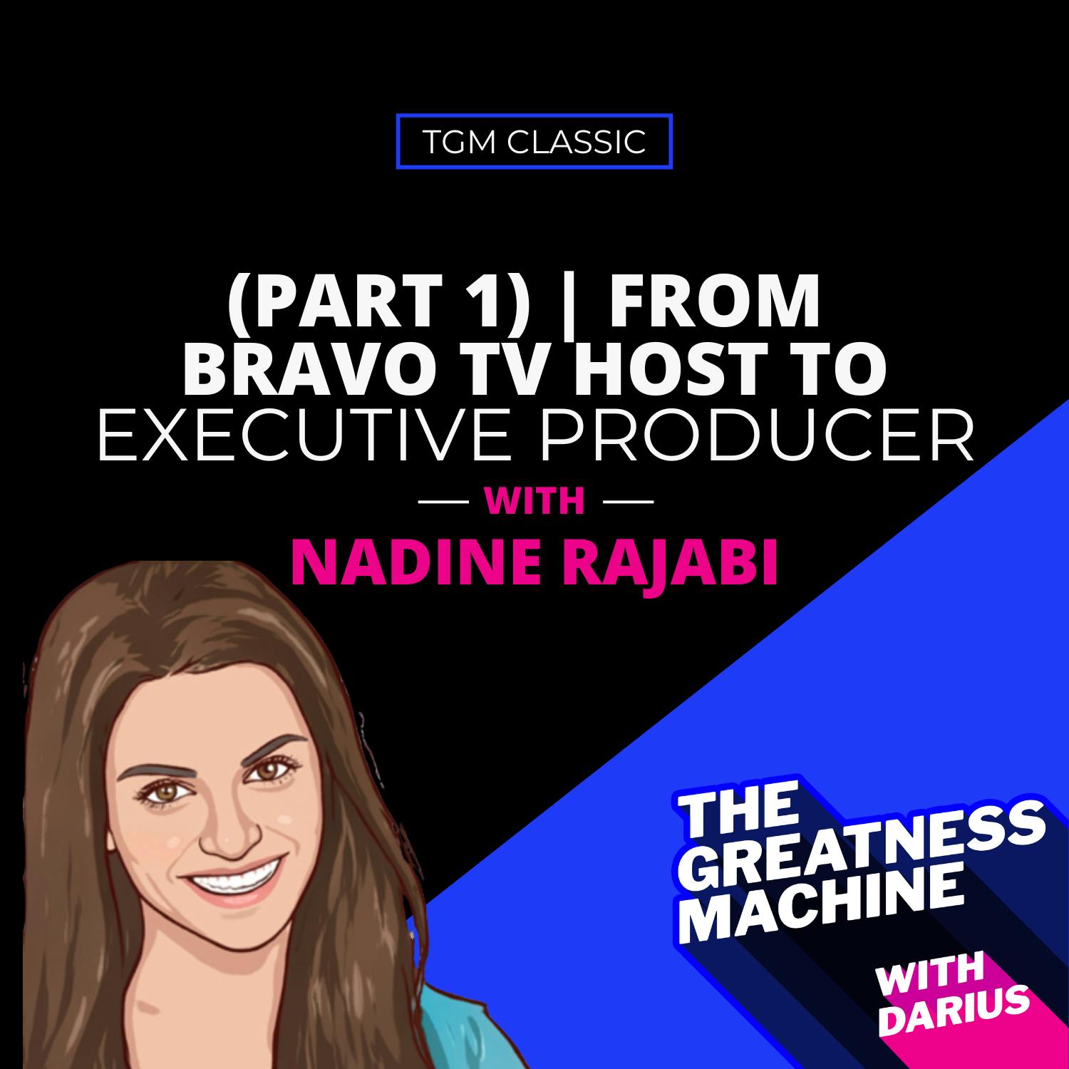 TGM Classic | Nadine Rajabi (Part 1) | From Bravo TV Host to Executive Producer