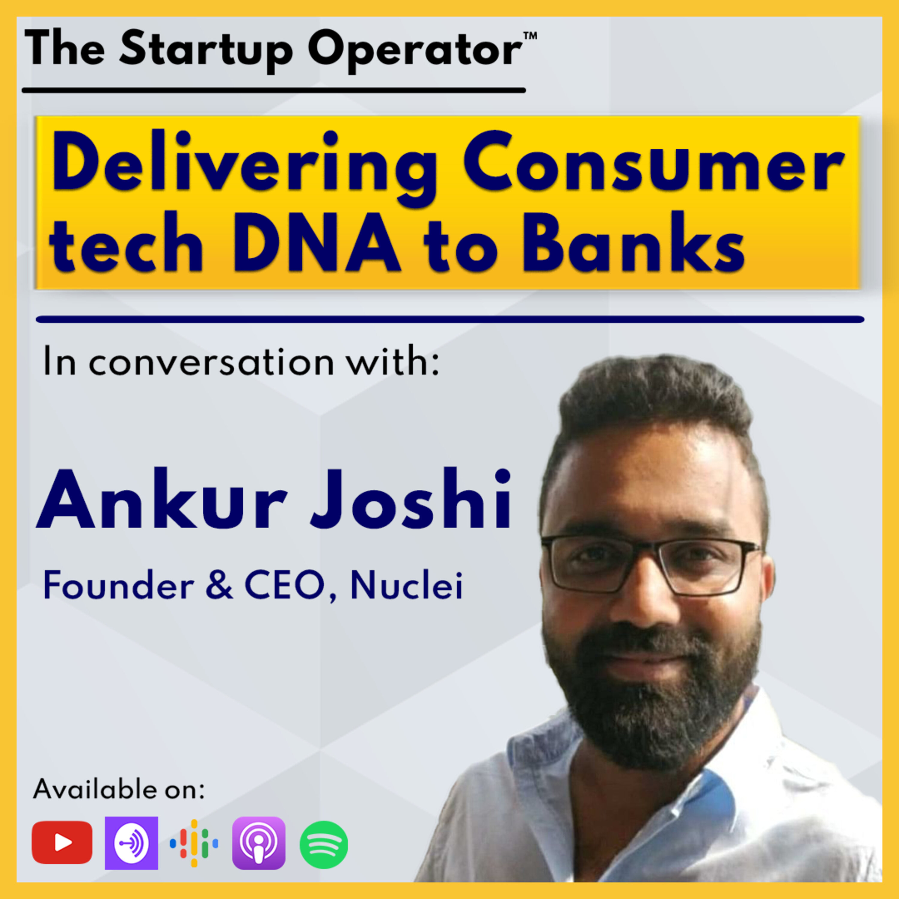 EP 118 : Delivering Consumer Tech DNA to banks - Ankur Joshi ( Founder & CEO, Nuclei) episode artwork