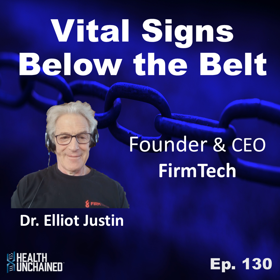 Ep. 130: Vital Signs Below the Belt - Dr. Elliot Justin (CEO MyFirmTech)